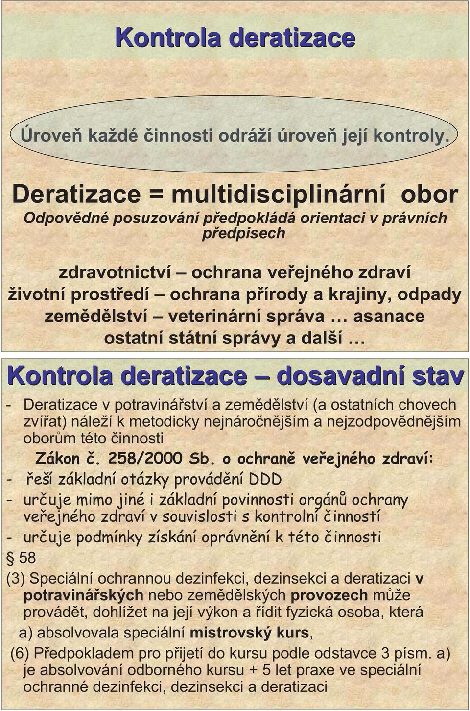 lství veterinární správa asanace ostatní státní správy a další Kontrola deratizace dosavadní stav - Deratizace v potraviná ství a zem d lství (a ostatních chovech zví at) náleží k metodicky nejnáro n