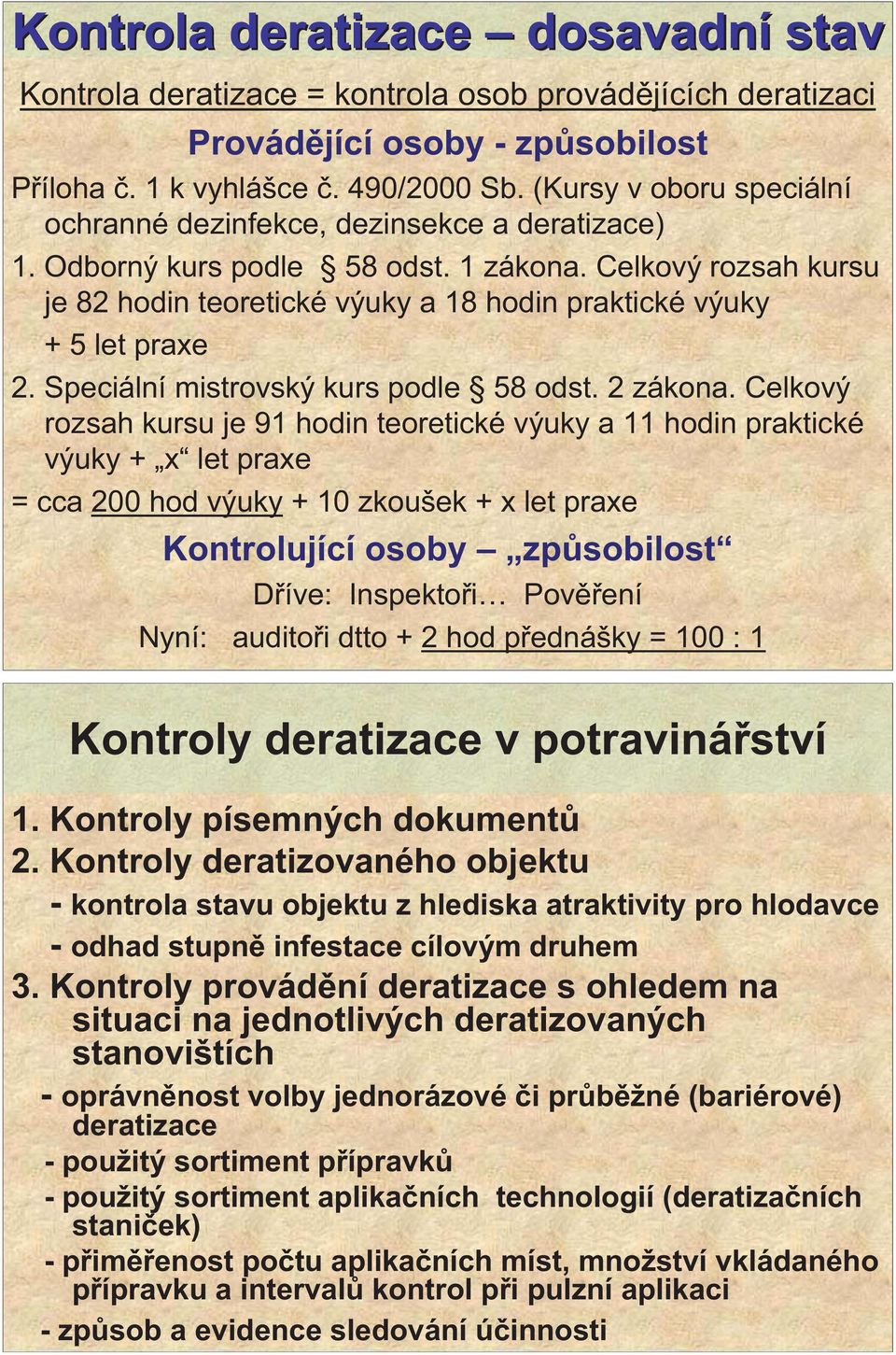 Celkový rozsah kursu je 82 hodin teoretické výuky a 18 hodin praktické výuky + 5 let praxe 2. Speciální mistrovský kurs podle 58 odst. 2 zákona.