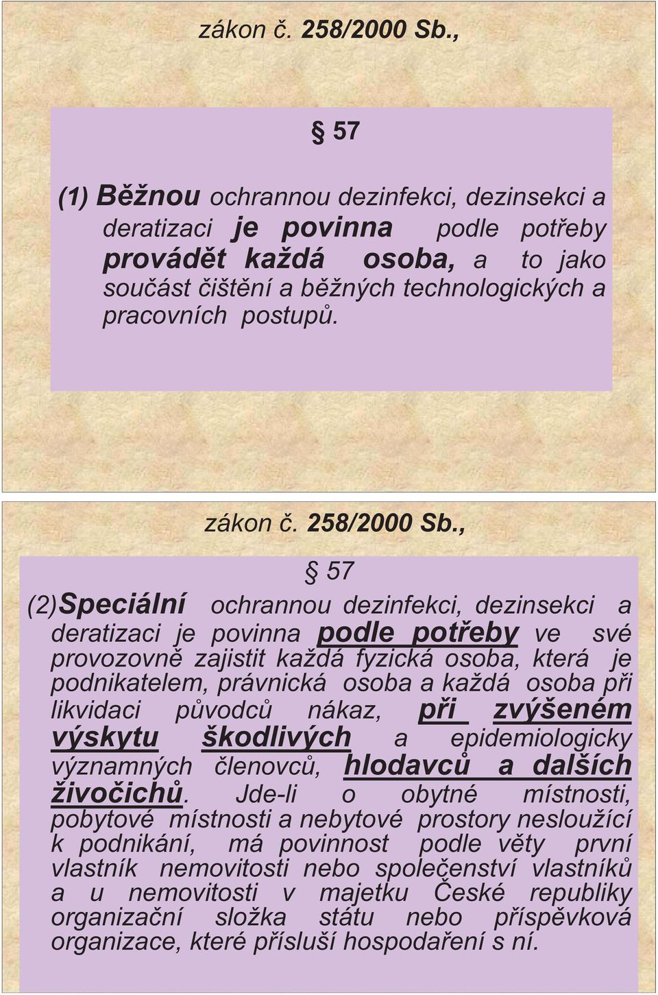 , 57 (2)Speciální ochrannou dezinfekci, dezinsekci a deratizaci je povinna podle pot eby ve své provozovn zajistit každá fyzická osoba, která je podnikatelem, právnická osoba a každá osoba p i