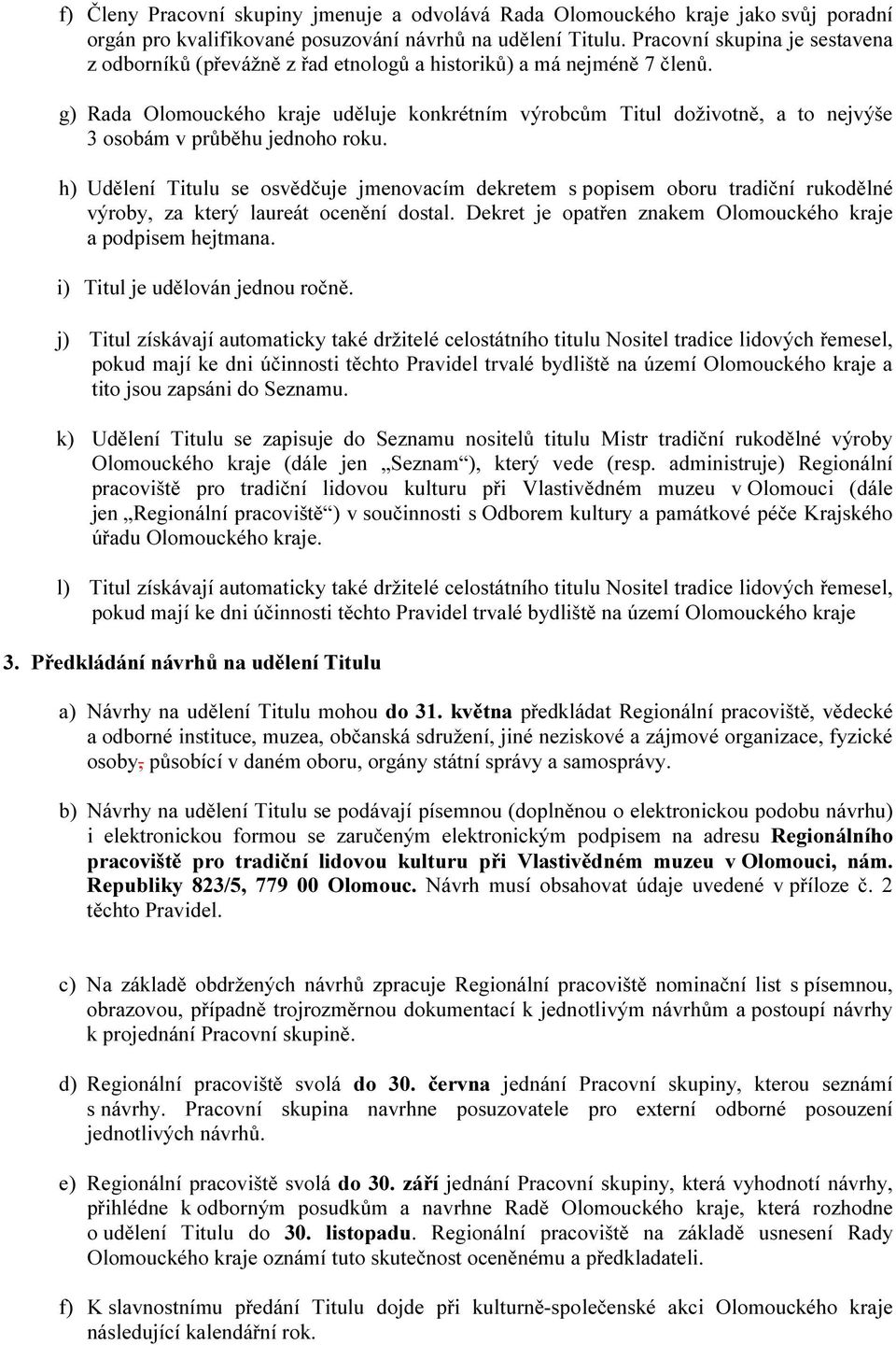 g) Rada Olomouckého kraje uděluje konkrétním výrobcům Titul doživotně, a to nejvýše 3 osobám v průběhu jednoho roku.