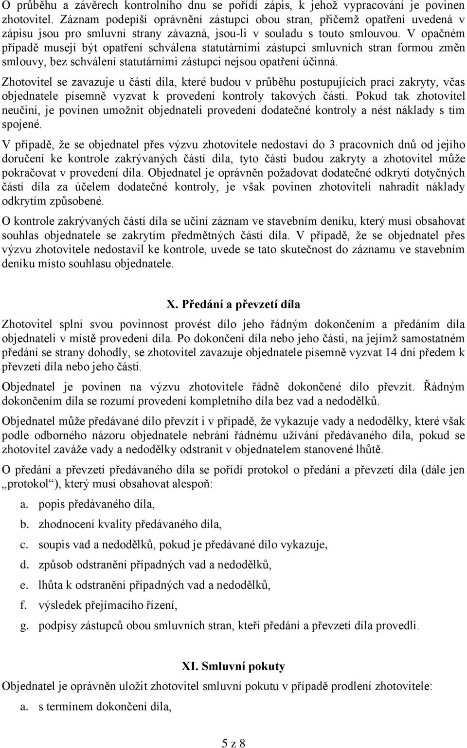 V opačném případě musejí být opatření schválena statutárními zástupci smluvních stran formou změn smlouvy, bez schválení statutárními zástupci nejsou opatření účinná.