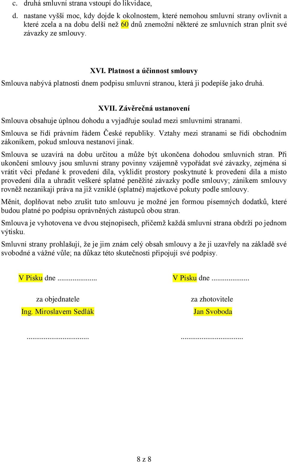 Platnost a účinnost smlouvy Smlouva nabývá platnosti dnem podpisu smluvní stranou, která ji podepíše jako druhá. XVII.