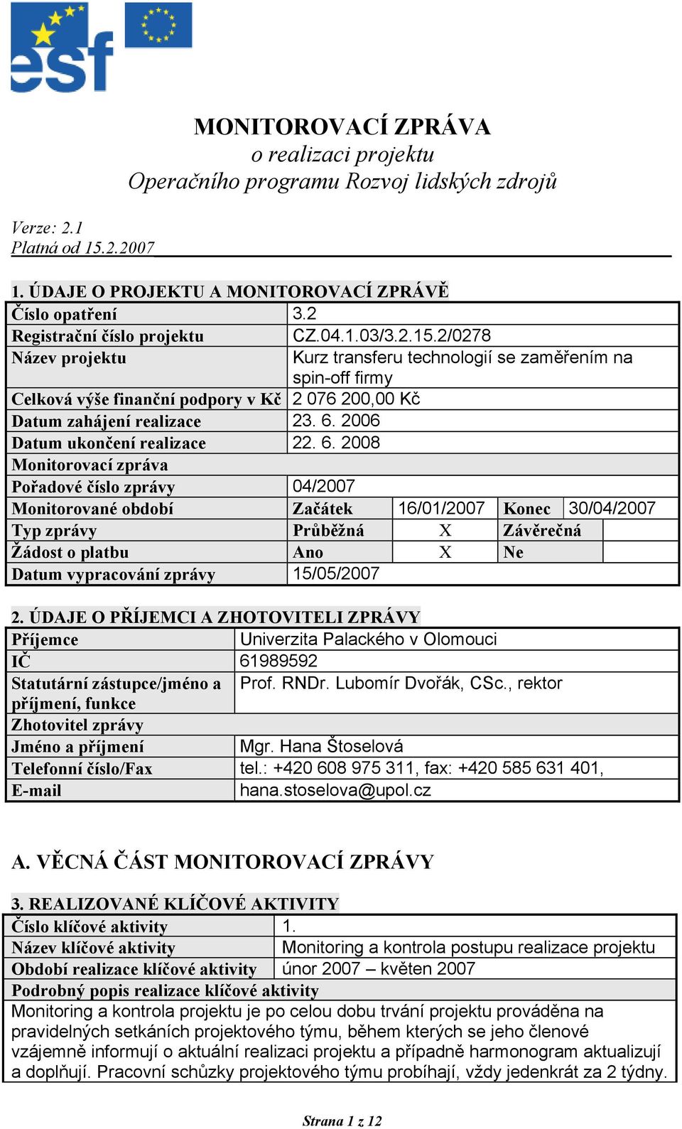 2/0278 Název projektu Kurz transferu technologií se zaměřením na spin-off firmy Celková výše finanční podpory v Kč 2 076 200,00 Kč Datum zahájení realizace 23. 6.