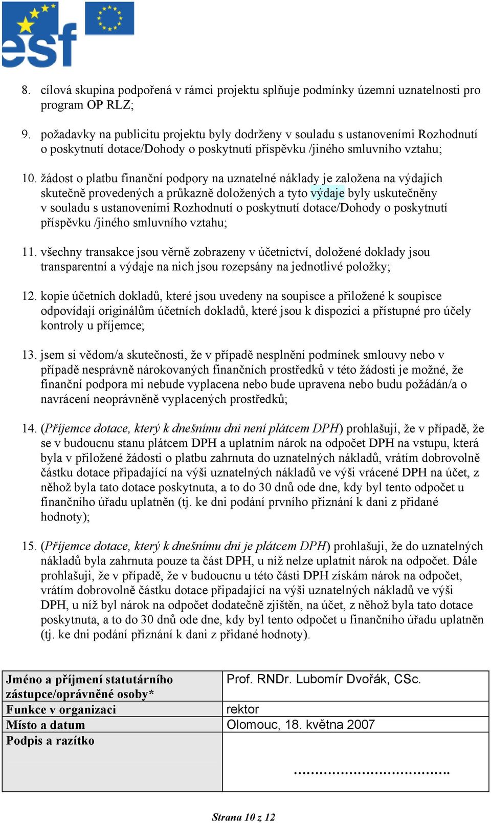 žádost o platbu finanční podpory na uznatelné náklady je založena na výdajích skutečně provedených a průkazně doložených a tyto výdaje byly uskutečněny v souladu s ustanoveními Rozhodnutí o