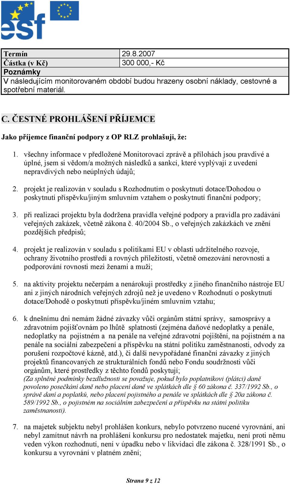 všechny informace v předložené Monitorovací zprávě a přílohách jsou pravdivé a úplné, jsem si vědom/a možných následků a sankcí, které vyplývají z uvedení nepravdivých nebo neúplných údajů; 2.