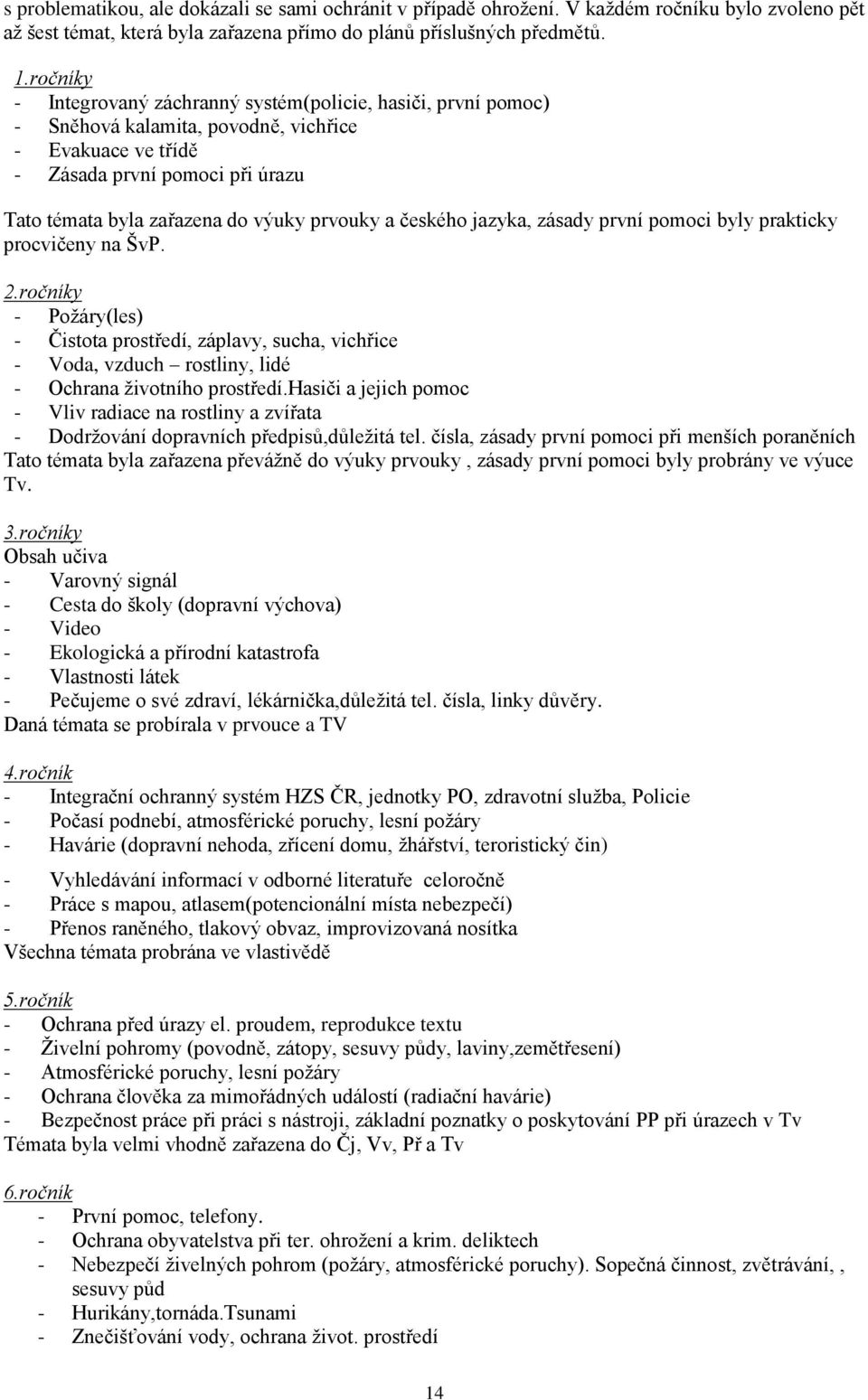 prvouky a českého jazyka, zásady první pomoci byly prakticky procvičeny na ŠvP. 2.