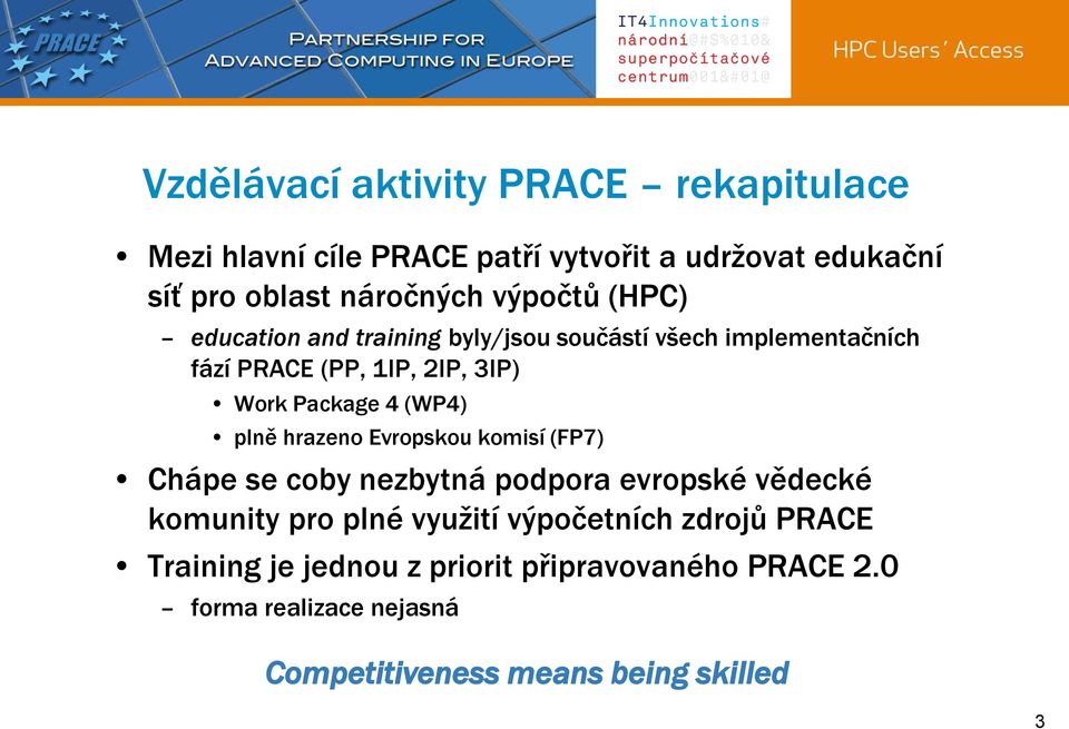 (WP4) plně hrazeno Evropskou komisí (FP7) Chápe se coby nezbytná podpora evropské vědecké komunity pro plné využití