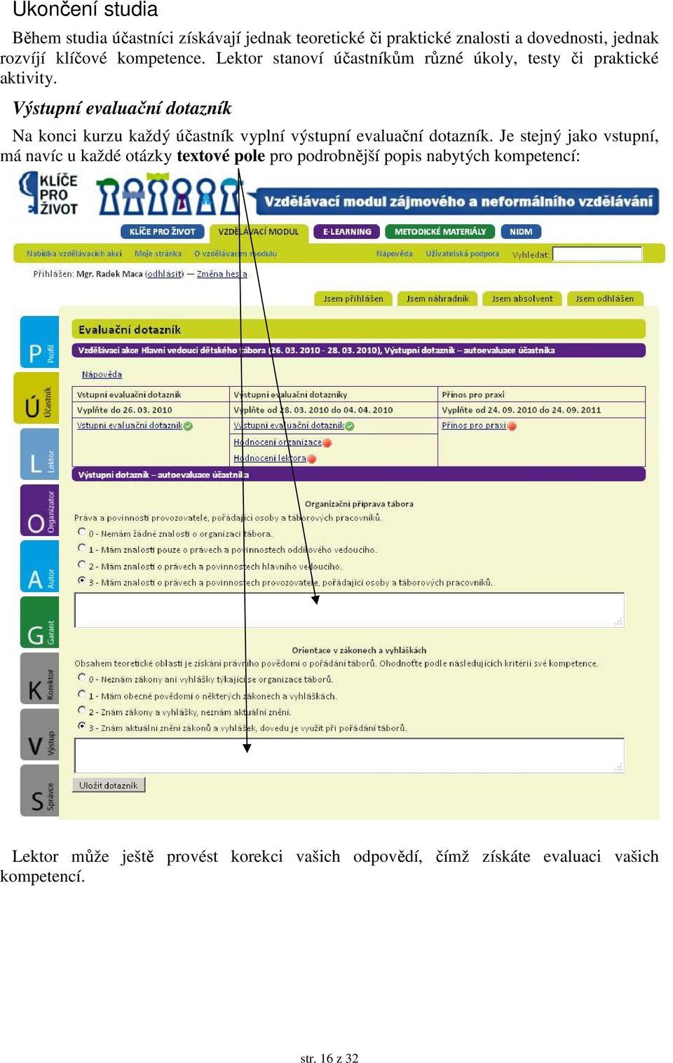 Výstupní evaluační dotazník Na konci kurzu každý účastník vyplní výstupní evaluační dotazník.