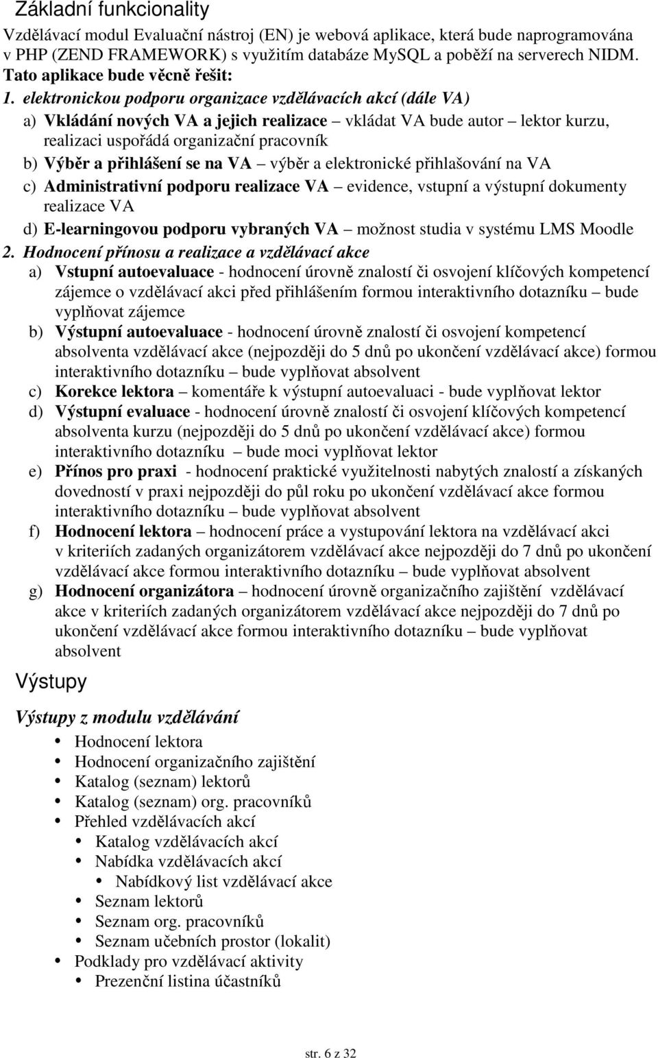 elektronickou podporu organizace vzdělávacích akcí (dále VA) a) Vkládání nových VA a jejich realizace vkládat VA bude autor lektor kurzu, realizaci uspořádá organizační pracovník b) Výběr a