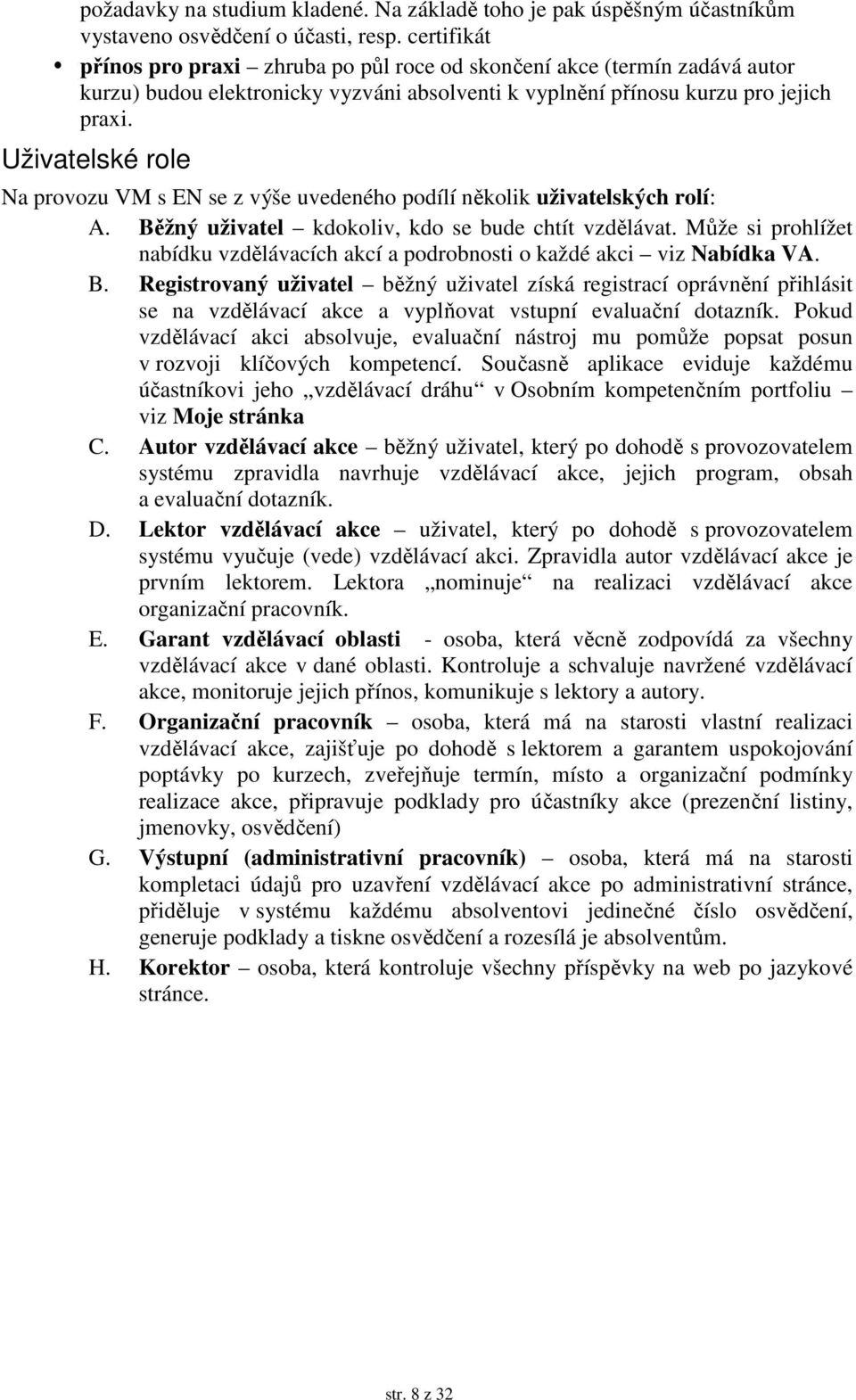 Uživatelské role Na provozu VM s EN se z výše uvedeného podílí několik uživatelských rolí: A. Běžný uživatel kdokoliv, kdo se bude chtít vzdělávat.