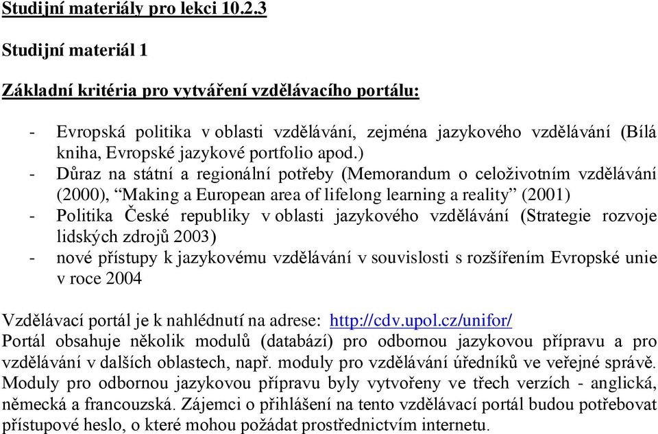 ) - Důraz na státní a regionální potřeby (Memorandum o celoživotním vzdělávání (2000), Making a European area of lifelong learning a reality (2001) - Politika České republiky v oblasti jazykového