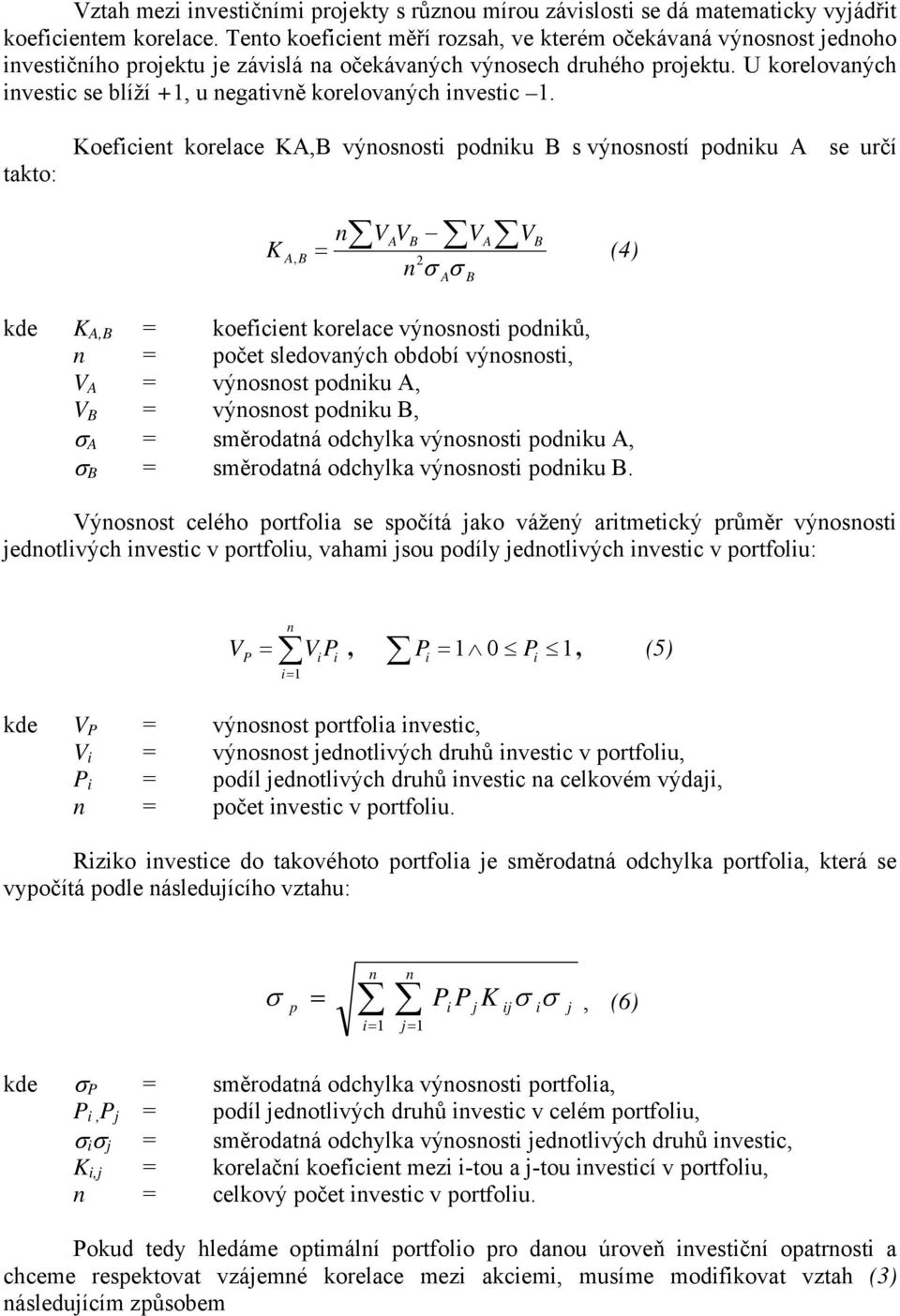 takto: Koefcet korelace KA,B výosost podku B s výosostí podku A se určí K A, B V V V A B A B = (4) σ Aσ B V kde K A,B = koefcet korelace výosost podků, = počet sledovaých období výosost, V A =