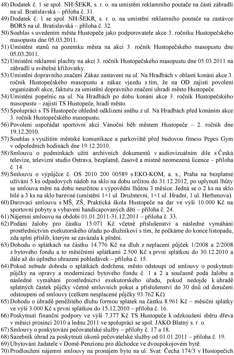 ročník Hustopečského masopustu dne 05.03.2011. 52) Umístění reklamní plachty na akci 3. ročník Hustopečského masopustu dne 05.03.2011 na zábradlí u světelné křiţovatky.