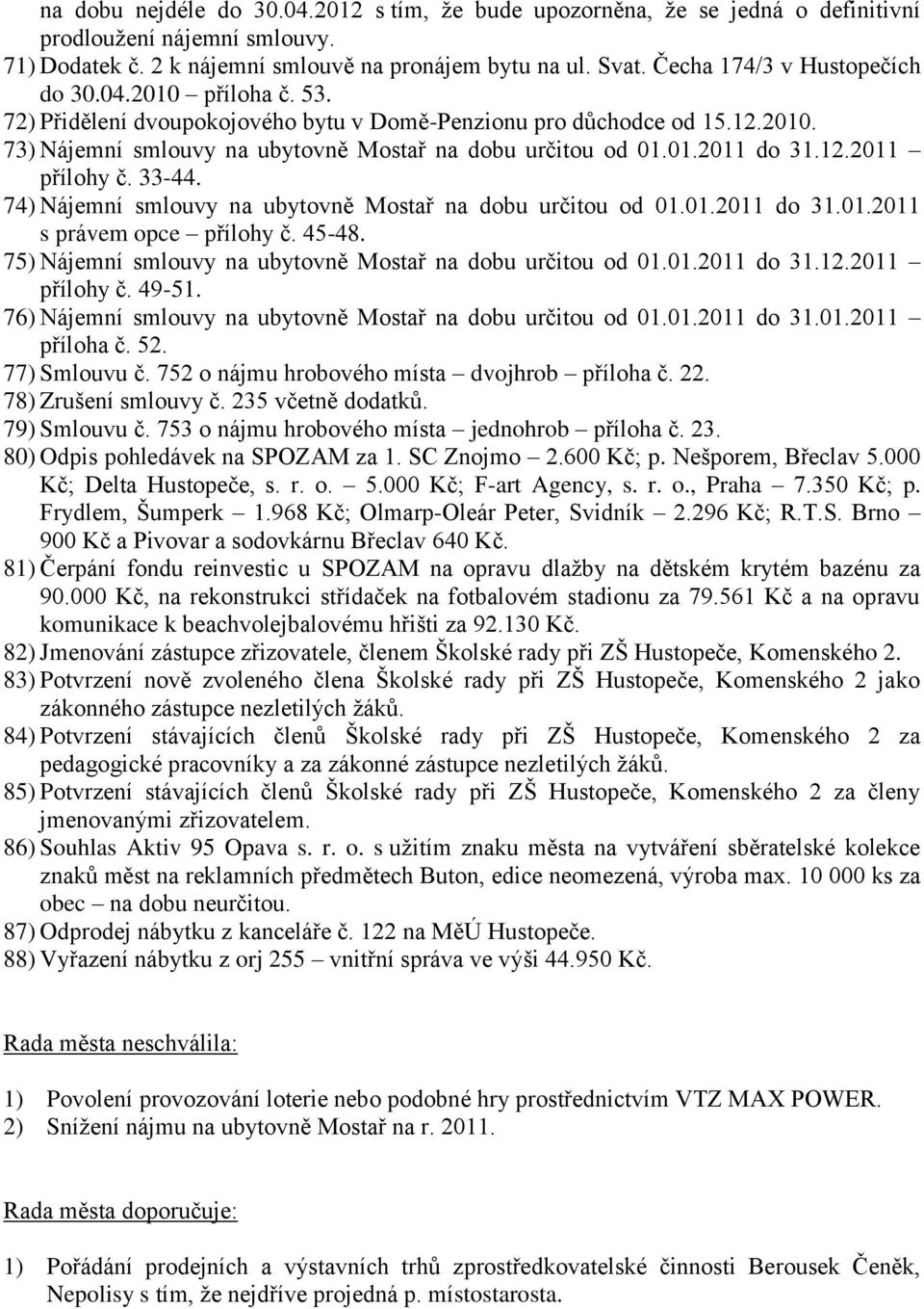 12.2011 přílohy č. 33-44. 74) Nájemní smlouvy na ubytovně Mostař na dobu určitou od 01.01.2011 do 31.01.2011 s právem opce přílohy č. 45-48.