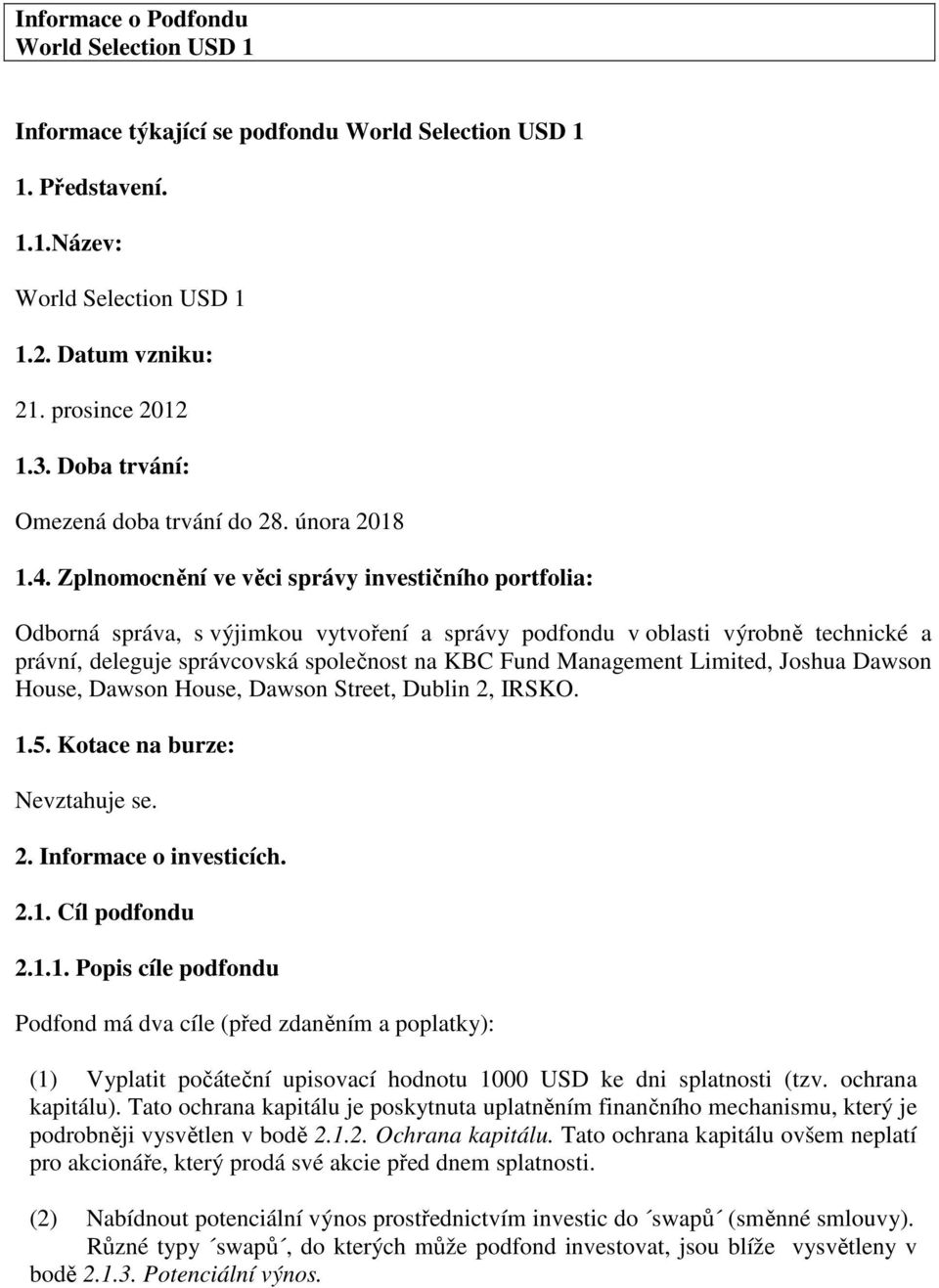 Zplnomocnění ve věci správy investičního portfolia: Odborná správa, s výjimkou vytvoření a správy podfondu v oblasti výrobně technické a právní, deleguje správcovská společnost na KBC Fund Management