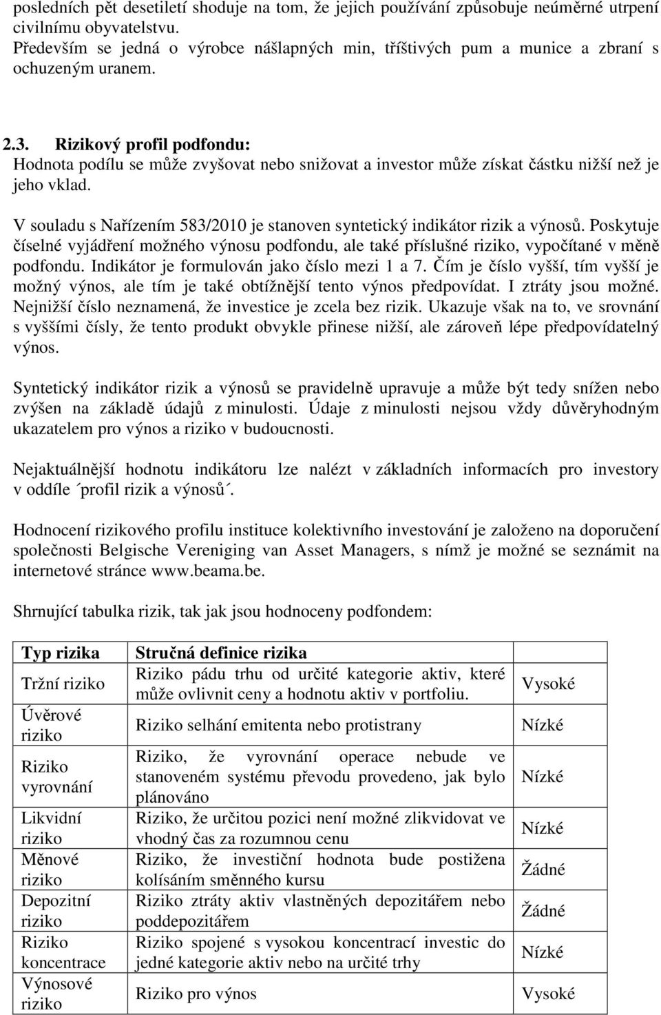 Rizikový profil podfondu: Hodnota podílu se může zvyšovat nebo snižovat a investor může získat částku nižší než je jeho vklad.