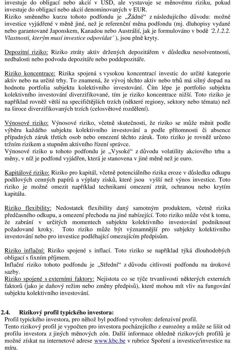 dluhopisy vydané nebo garantované Japonskem, Kanadou nebo Austrálií, jak je formulováno v bodě 2.1.2.2. Vlastnosti, kterým musí investice odpovídat ), jsou plně kryty.