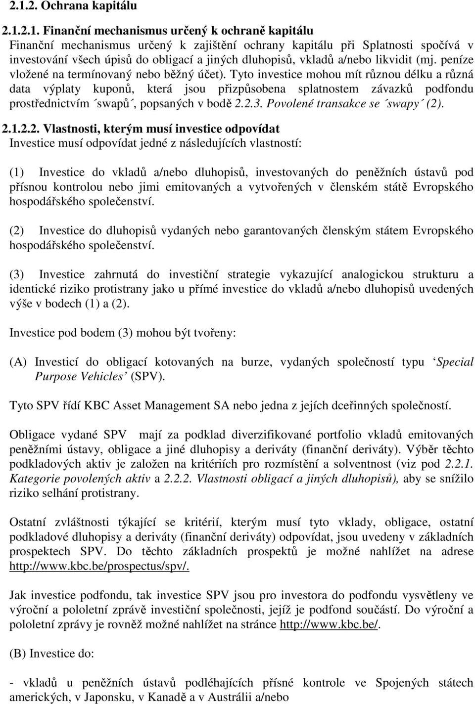 Tyto investice mohou mít různou délku a různá data výplaty kuponů, která jsou přizpůsobena splatnostem závazků podfondu prostřednictvím swapů, popsaných v bodě 2.2.3. Povolené transakce se swapy (2).