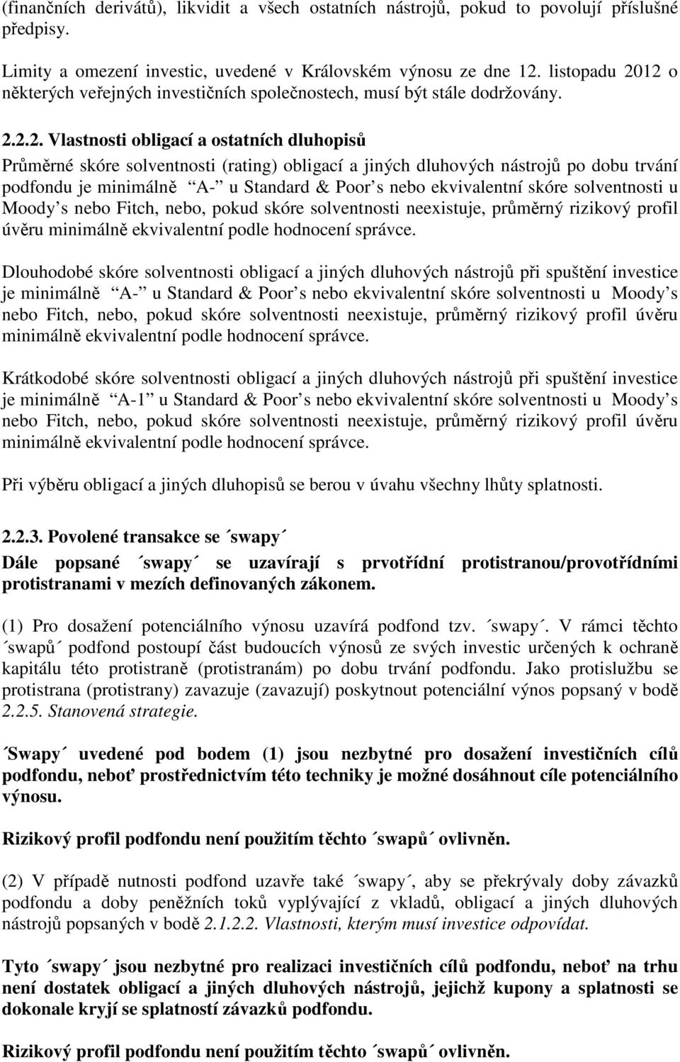 12 o některých veřejných investičních společnostech, musí být stále dodržovány. 2.2.2. Vlastnosti obligací a ostatních dluhopisů Průměrné skóre solventnosti (rating) obligací a jiných dluhových