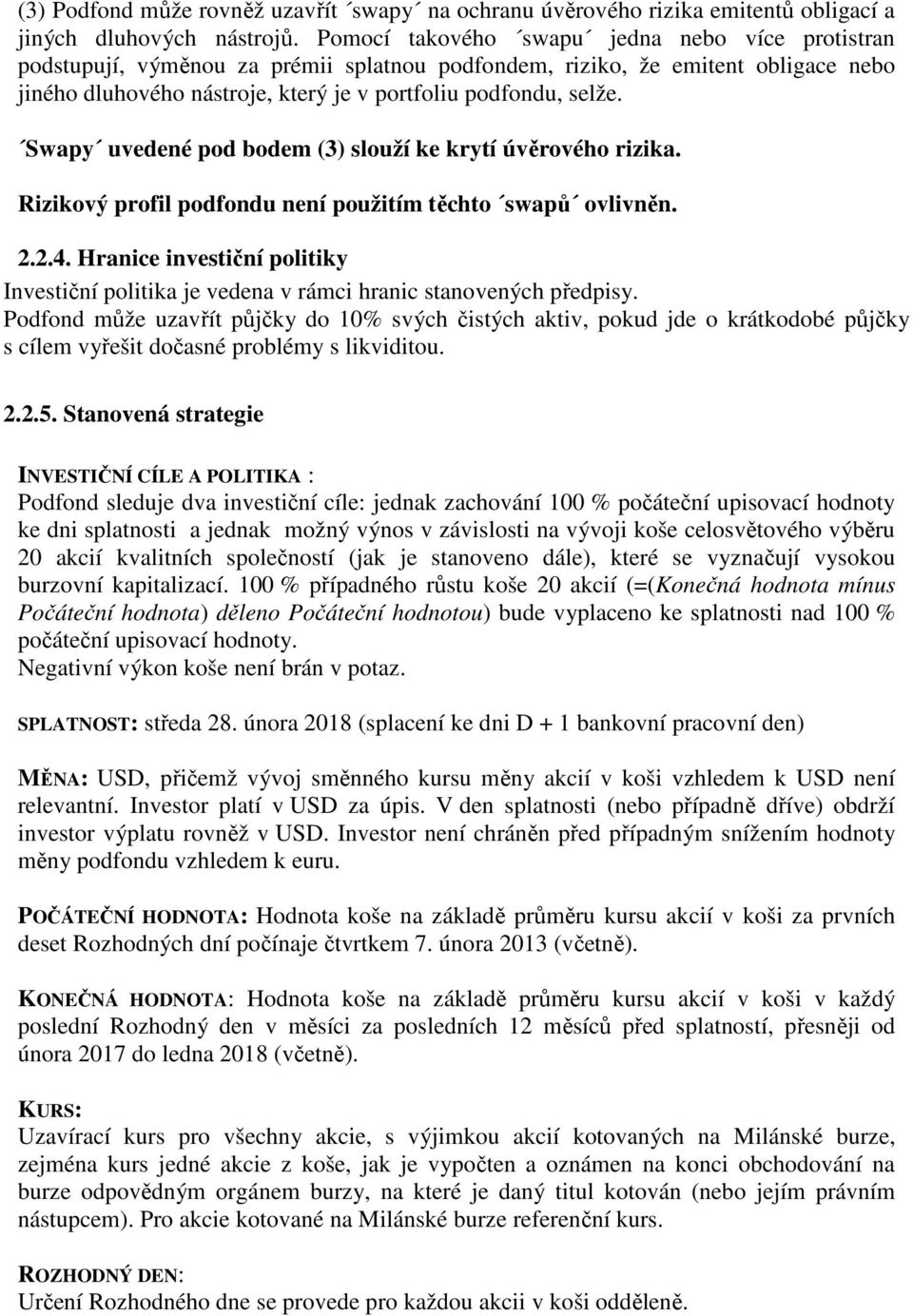 Swapy uvedené pod bodem (3) slouží ke krytí úvěrového rizika. Rizikový profil podfondu není použitím těchto swapů ovlivněn. 2.2.4.