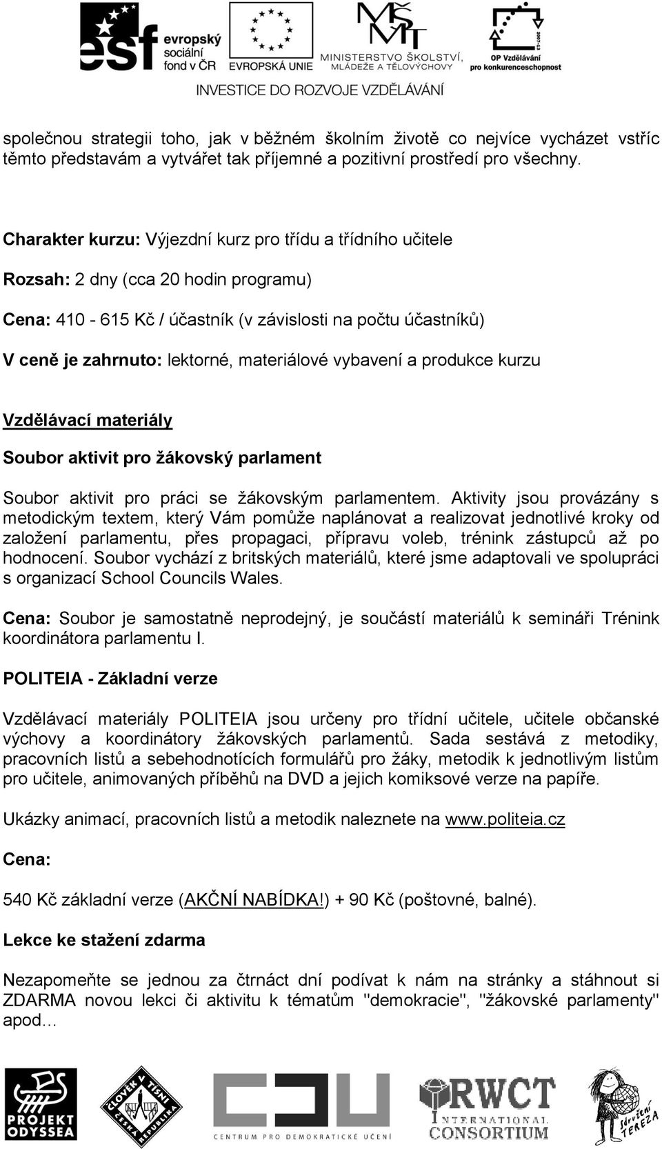 materiálové vybavení a produkce kurzu Vzdělávací materiály Soubor aktivit pro žákovský parlament Soubor aktivit pro práci se žákovským parlamentem.