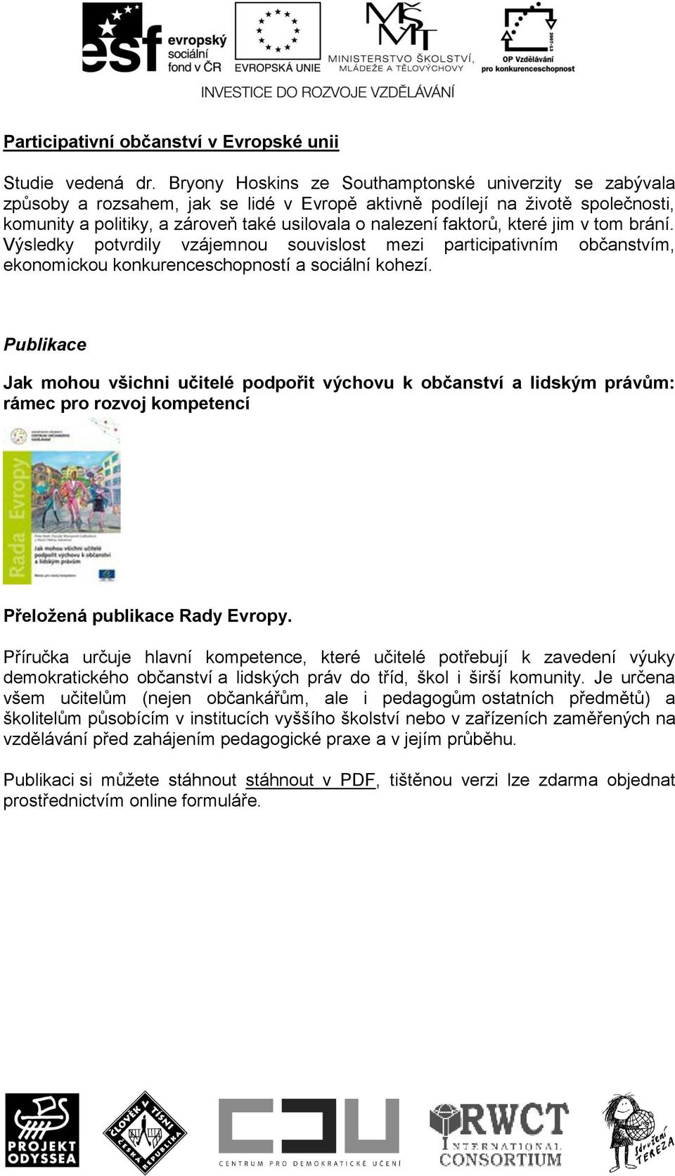 faktorů, které jim v tom brání. Výsledky potvrdily vzájemnou souvislost mezi participativním občanstvím, ekonomickou konkurenceschopností a sociální kohezí.