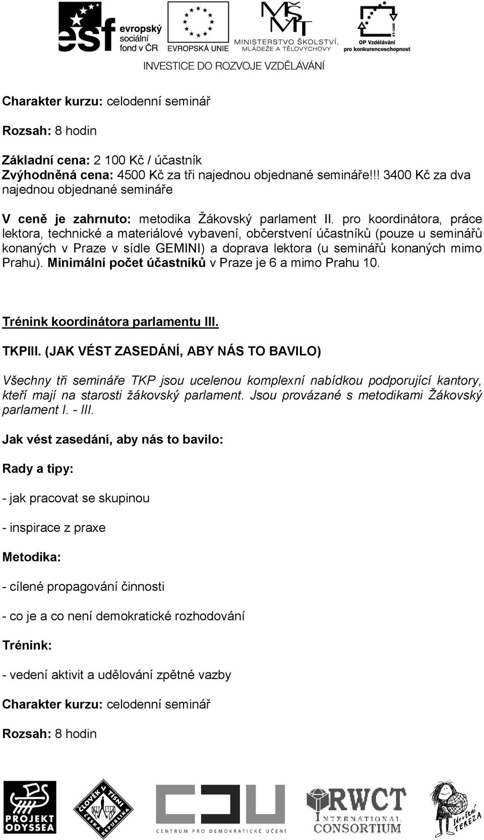 pro koordinátora, práce lektora, technické a materiálové vybavení, občerstvení účastníků (pouze u seminářů konaných v Praze v sídle GEMINI) a doprava lektora (u seminářů konaných mimo Prahu).