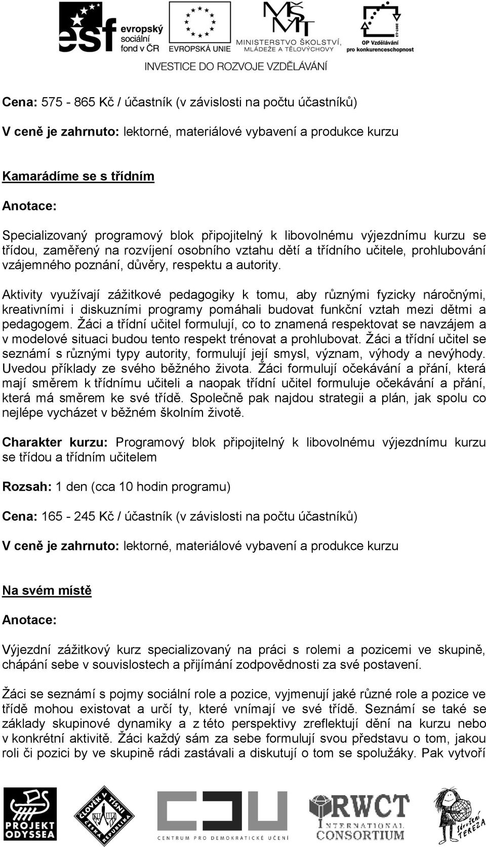 Aktivity využívají zážitkové pedagogiky k tomu, aby různými fyzicky náročnými, kreativními i diskuzními programy pomáhali budovat funkční vztah mezi dětmi a pedagogem.