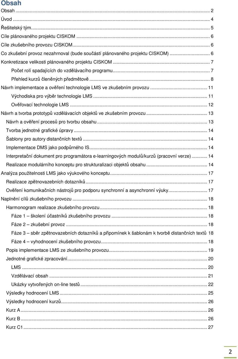 .. 8 Návrh implementace a ověření technologie LMS ve zkušebním provozu... 11 Východiska pro výběr technologie LMS... 11 Ověřovací technologie LMS.