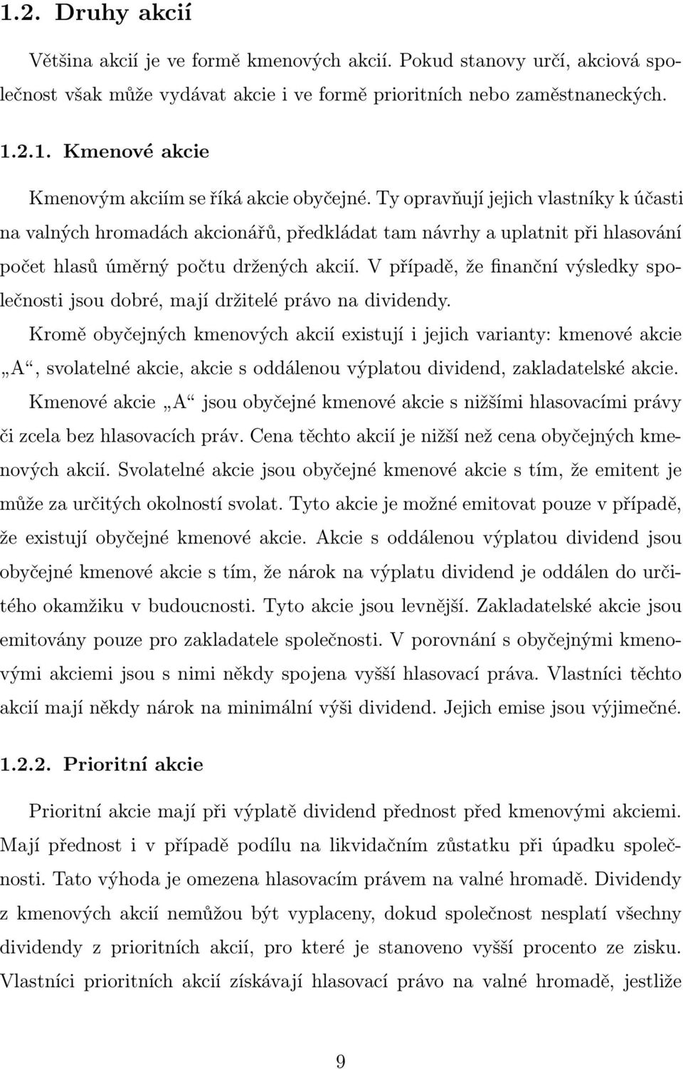 V případě, že finanční výsledky společnosti jsou dobré, mají držitelé právo na dividendy.