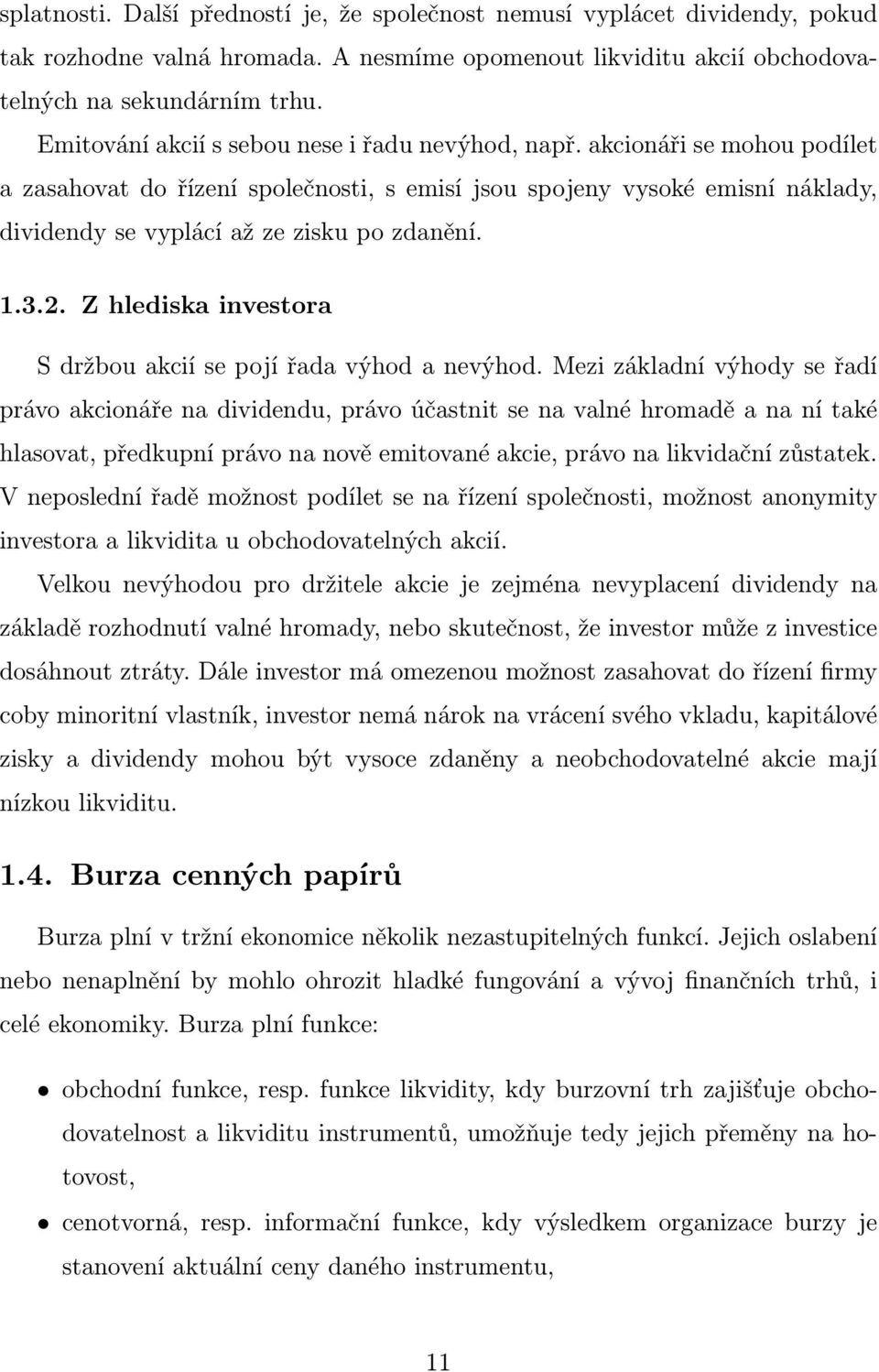 akcionáři se mohou podílet a zasahovat do řízení společnosti, s emisí jsou spojeny vysoké emisní náklady, dividendy se vyplácí až ze zisku po zdanění. 1.3.2.