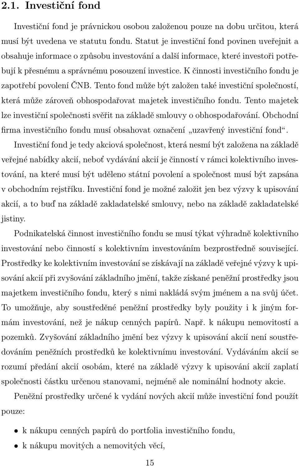 K činnosti investičního fondu je zapotřebí povolení ČNB. Tento fond může být založen také investiční společností, která může zároveň obhospodařovat majetek investičního fondu.