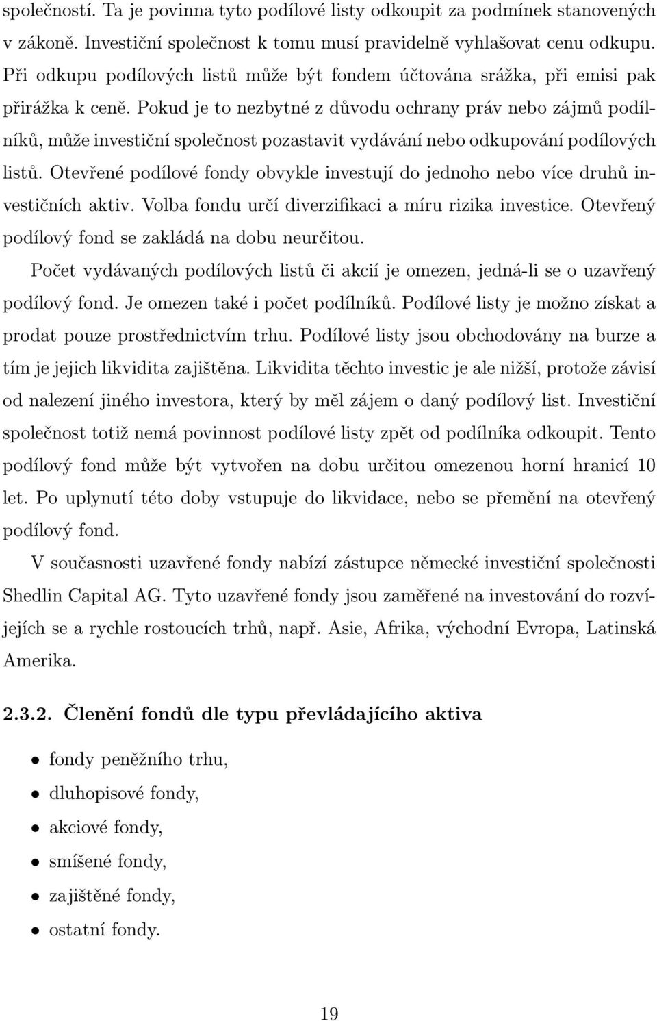 Pokud je to nezbytné z důvodu ochrany práv nebo zájmů podílníků, může investiční společnost pozastavit vydávání nebo odkupování podílových listů.