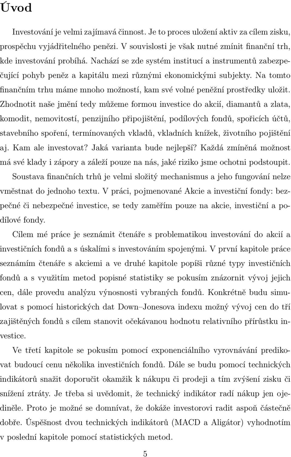 Na tomto finančním trhu máme mnoho možností, kam své volné peněžní prostředky uložit.