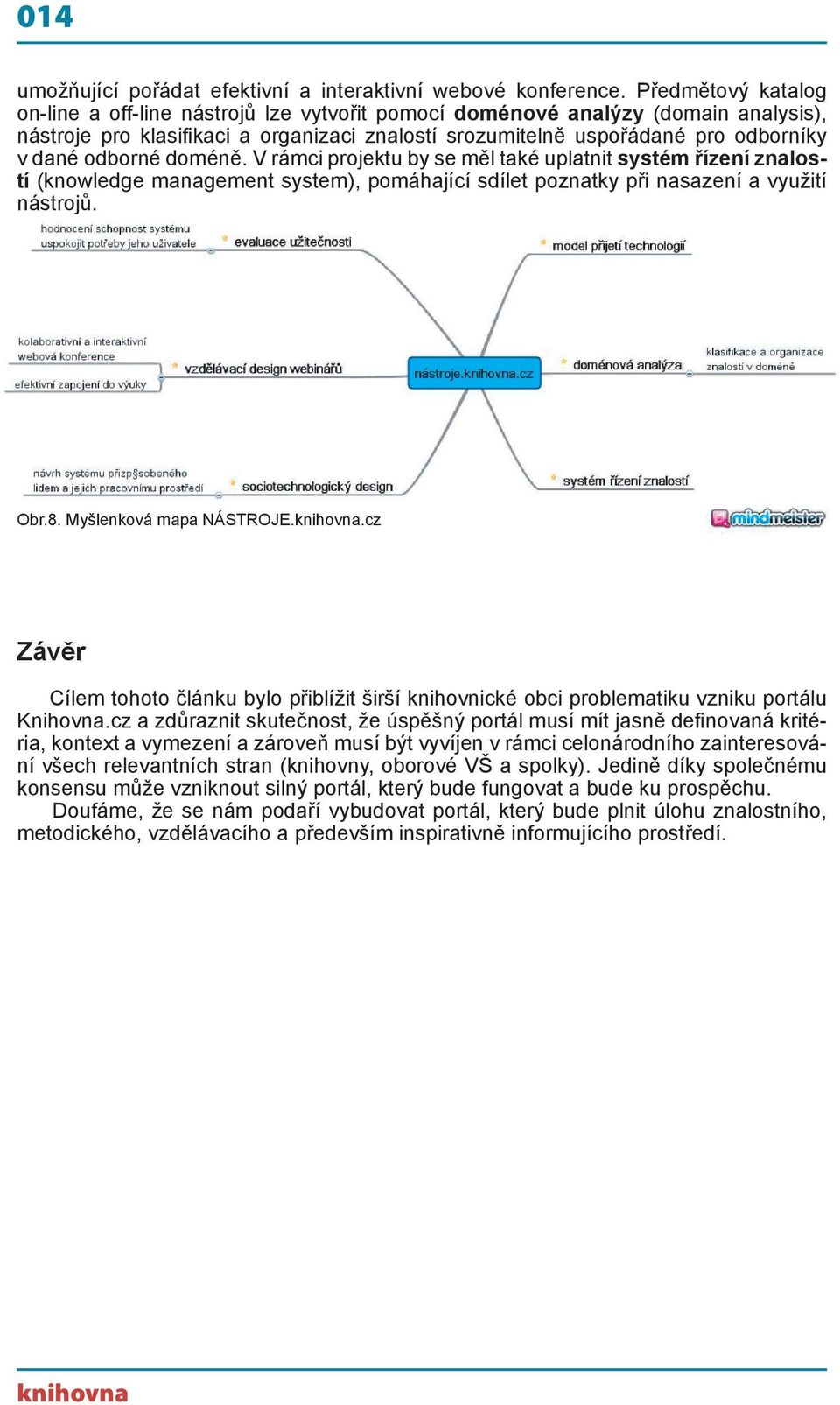 odborné doméně. V rámci projektu by se měl také uplatnit systém řízení znalostí (knowledge management system), pomáhající sdílet poznatky při nasazení a využití nástrojů. Obr.8.