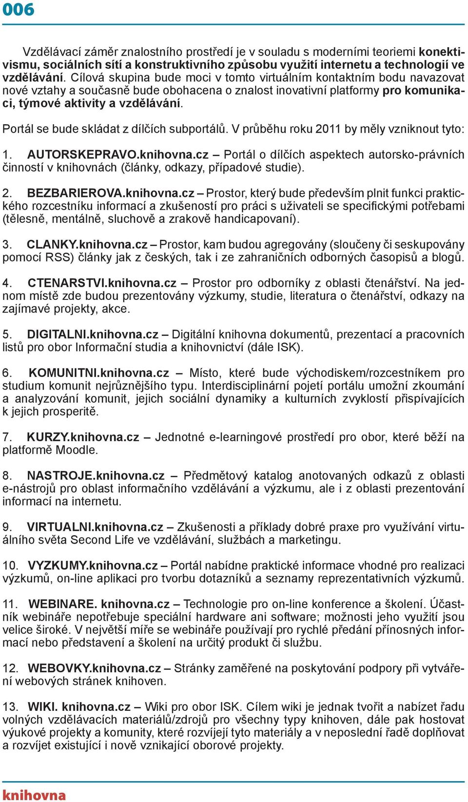 Portál se bude skládat z dílčích subportálů. V průběhu roku 2011 by měly vzniknout tyto: 1. AUTORSKEPRAVO.knihovna.