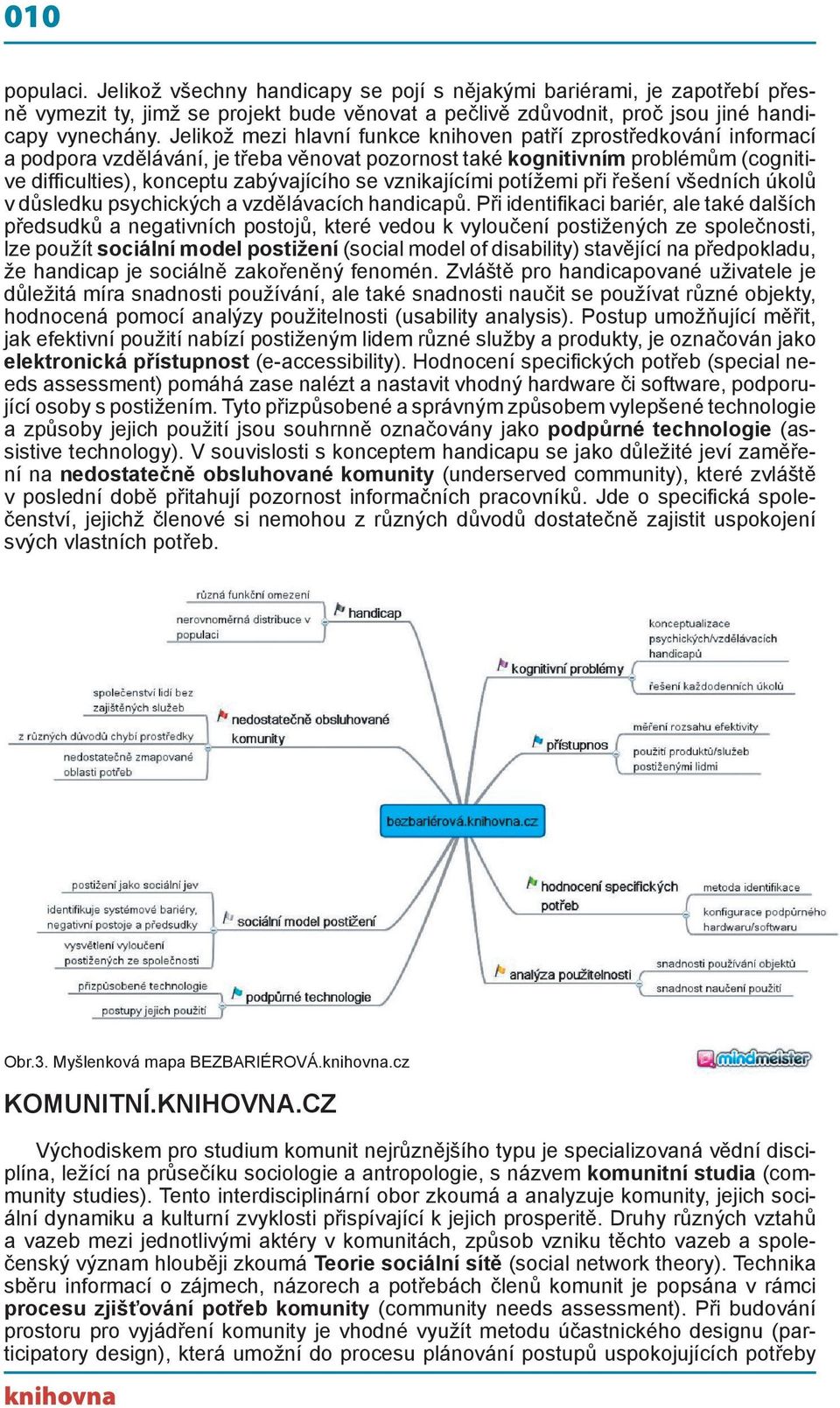 vznikajícími potížemi při řešení všedních úkolů v důsledku psychických a vzdělávacích handicapů.