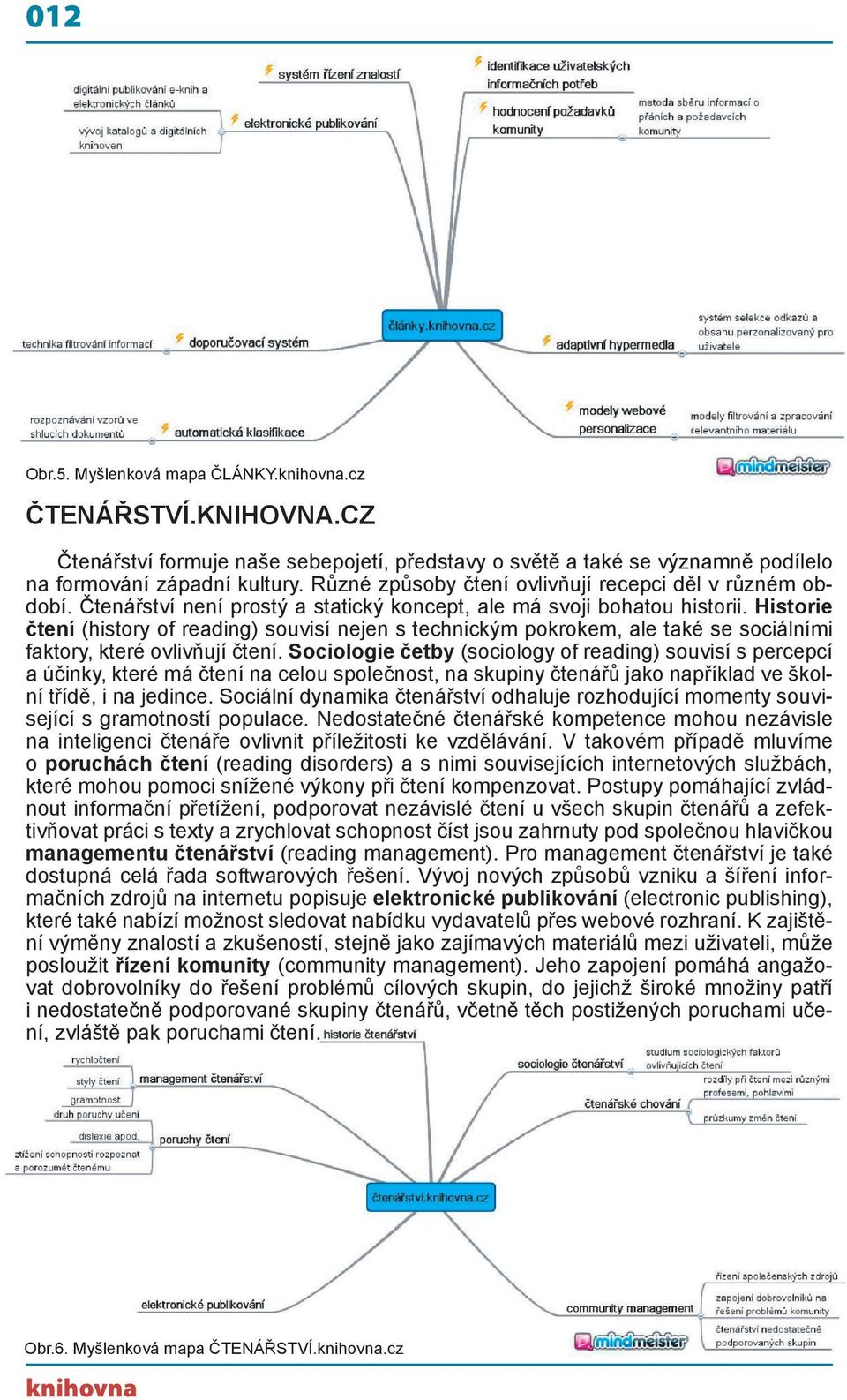 Historie čtení (history of reading) souvisí nejen s technickým pokrokem, ale také se sociálními faktory, které ovlivňují čtení.