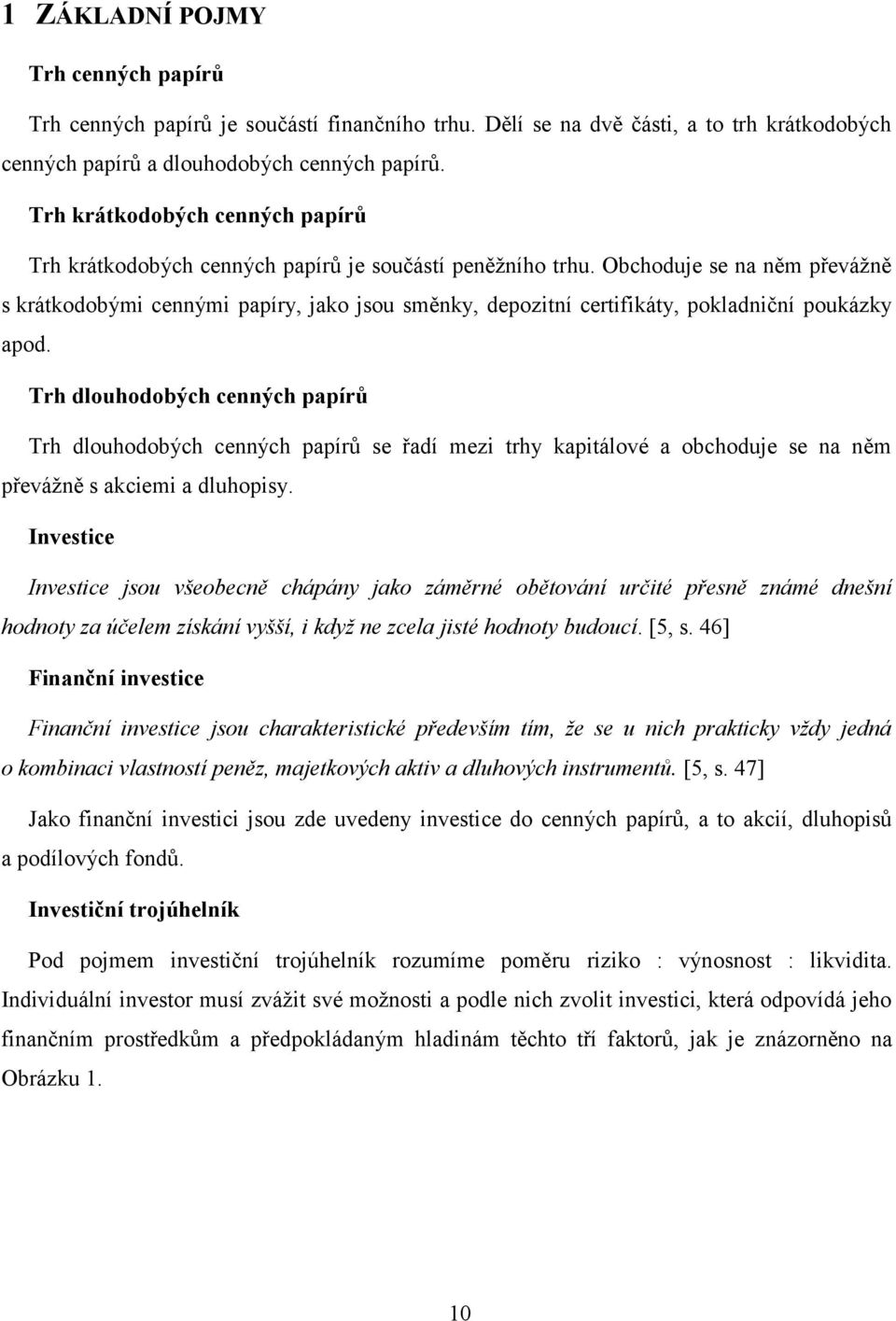 Obchoduje se na něm převážně s krátkodobými cennými papíry, jako jsou směnky, depozitní certifikáty, pokladniční poukázky apod.