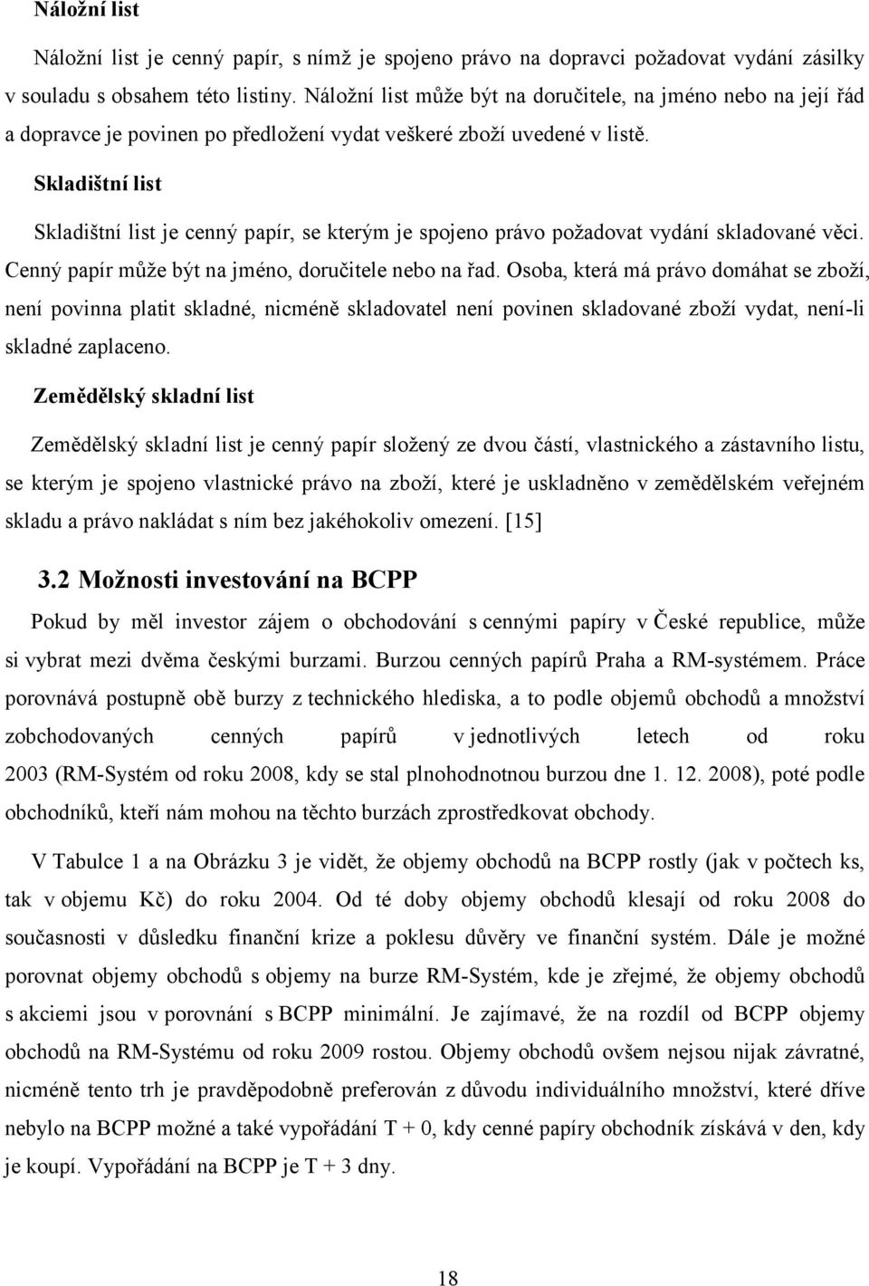 Skladištní list Skladištní list je cenný papír, se kterým je spojeno právo požadovat vydání skladované věci. Cenný papír může být na jméno, doručitele nebo na řad.