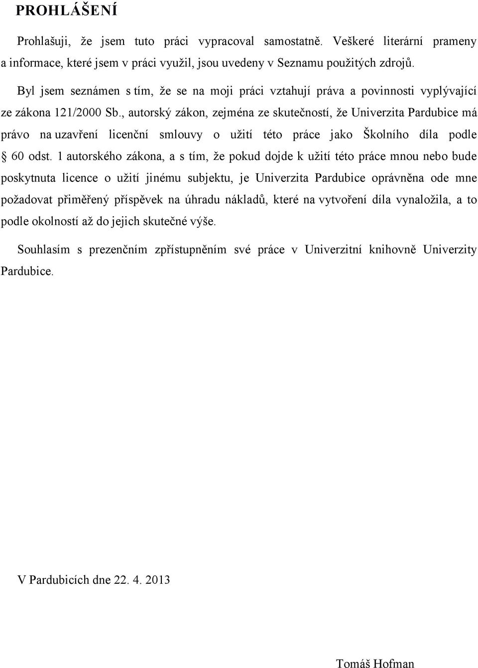 , autorský zákon, zejména ze skutečností, že Univerzita Pardubice má právo na uzavření licenční smlouvy o užití této práce jako Školního díla podle 60 odst.