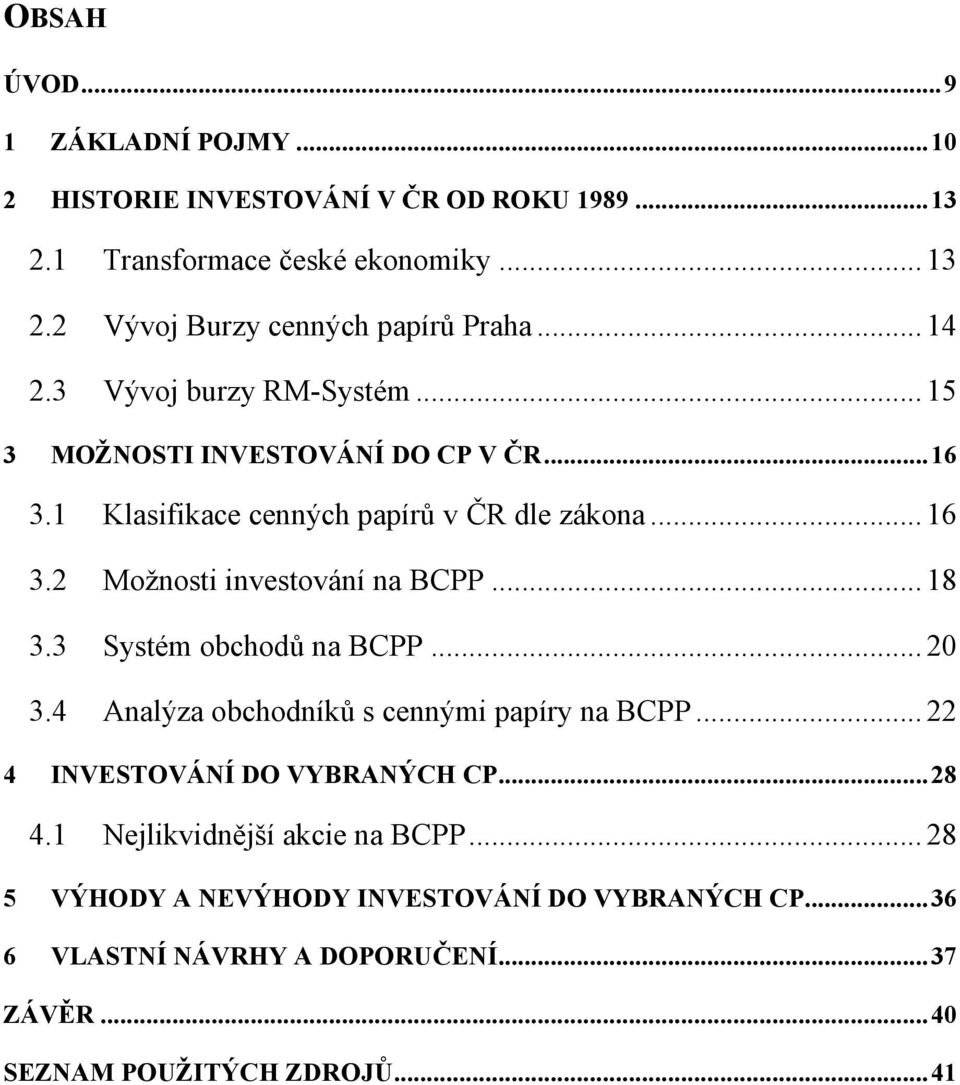 .. 18 3.3 Systém obchodů na BCPP... 20 3.4 Analýza obchodníků s cennými papíry na BCPP... 22 4 INVESTOVÁNÍ DO VYBRANÝCH CP... 28 4.