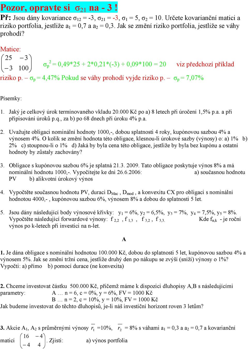 σ p = 4,47% Pokud se váhy prohodí vyjde riziko p. σ p = 7,07% Písemky: 1. Jaký je celkový úrok termínovaného vkladu 20.000 Kč po a) 8 letech při úročení 1,5% p.a. a při připisování úroků p.q.