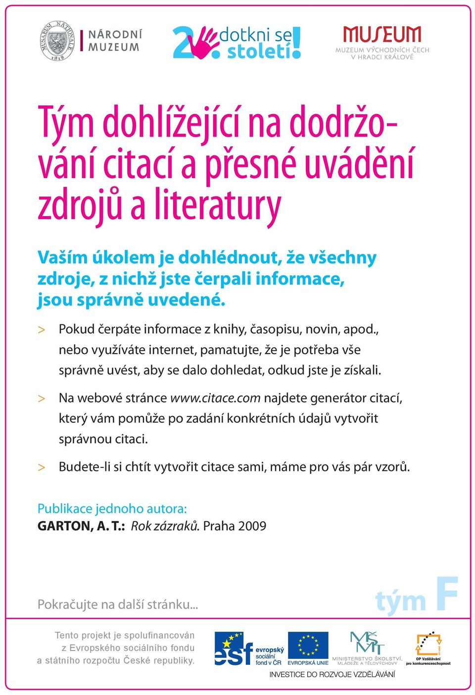 , nebo využíváte internet, pamatujte, že je potřeba vše správně uvést, aby se dalo dohledat, odkud jste je získali. > > Na webové stránce www.citace.