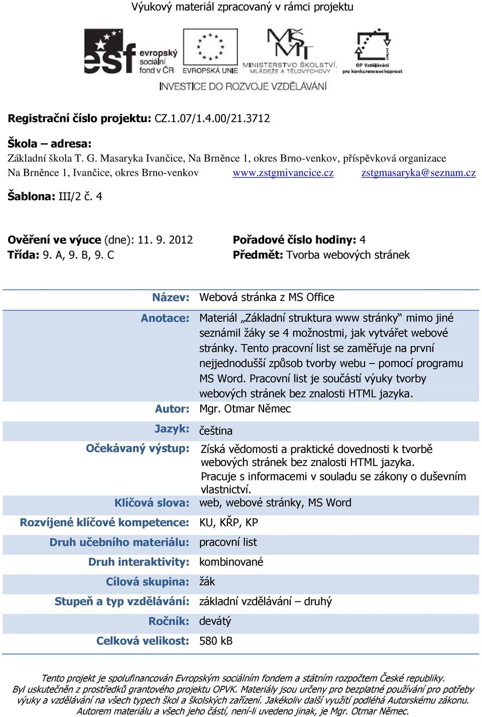 4 Ověření ve výuce (dne): 11. 9. 2012 Pořadové číslo hodiny: 4 Třída: 9. A, 9. B, 9.