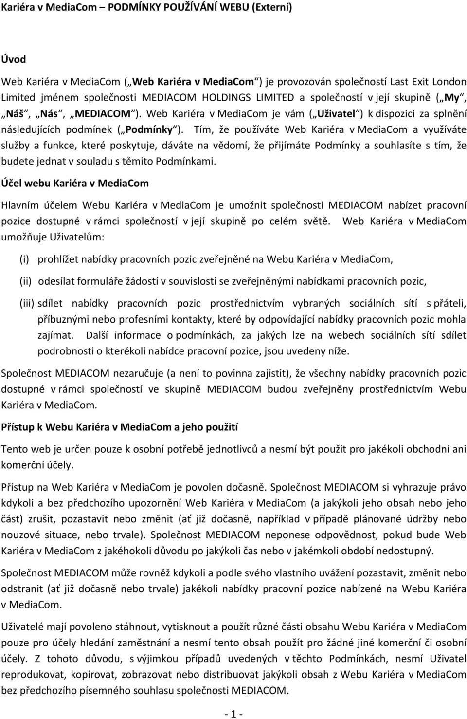 Tím, že používáte Web Kariéra v MediaCom a využíváte služby a funkce, které poskytuje, dáváte na vědomí, že přijímáte Podmínky a souhlasíte s tím, že budete jednat v souladu s těmito Podmínkami.