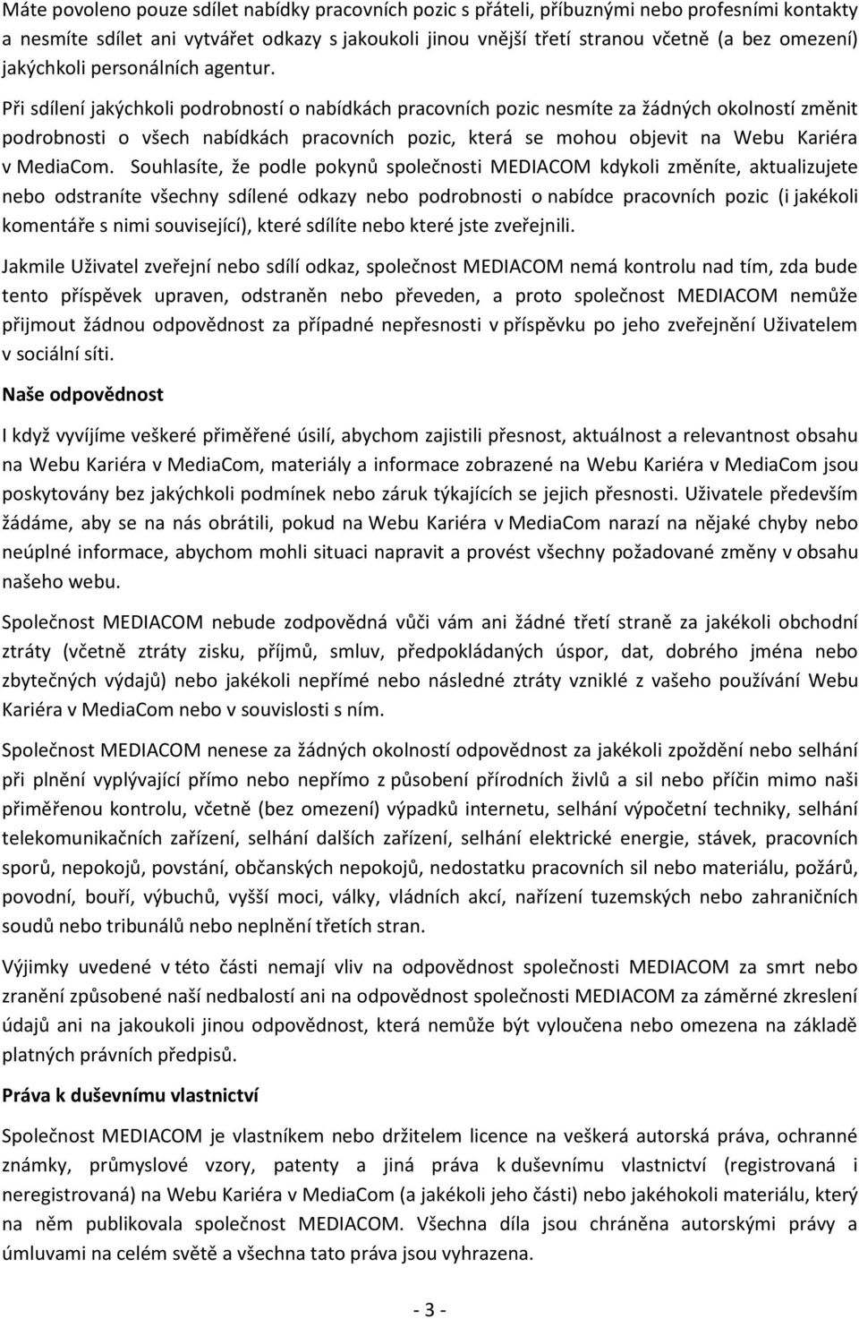 Při sdílení jakýchkoli podrobností o nabídkách pracovních pozic nesmíte za žádných okolností změnit podrobnosti o všech nabídkách pracovních pozic, která se mohou objevit na Webu Kariéra v MediaCom.