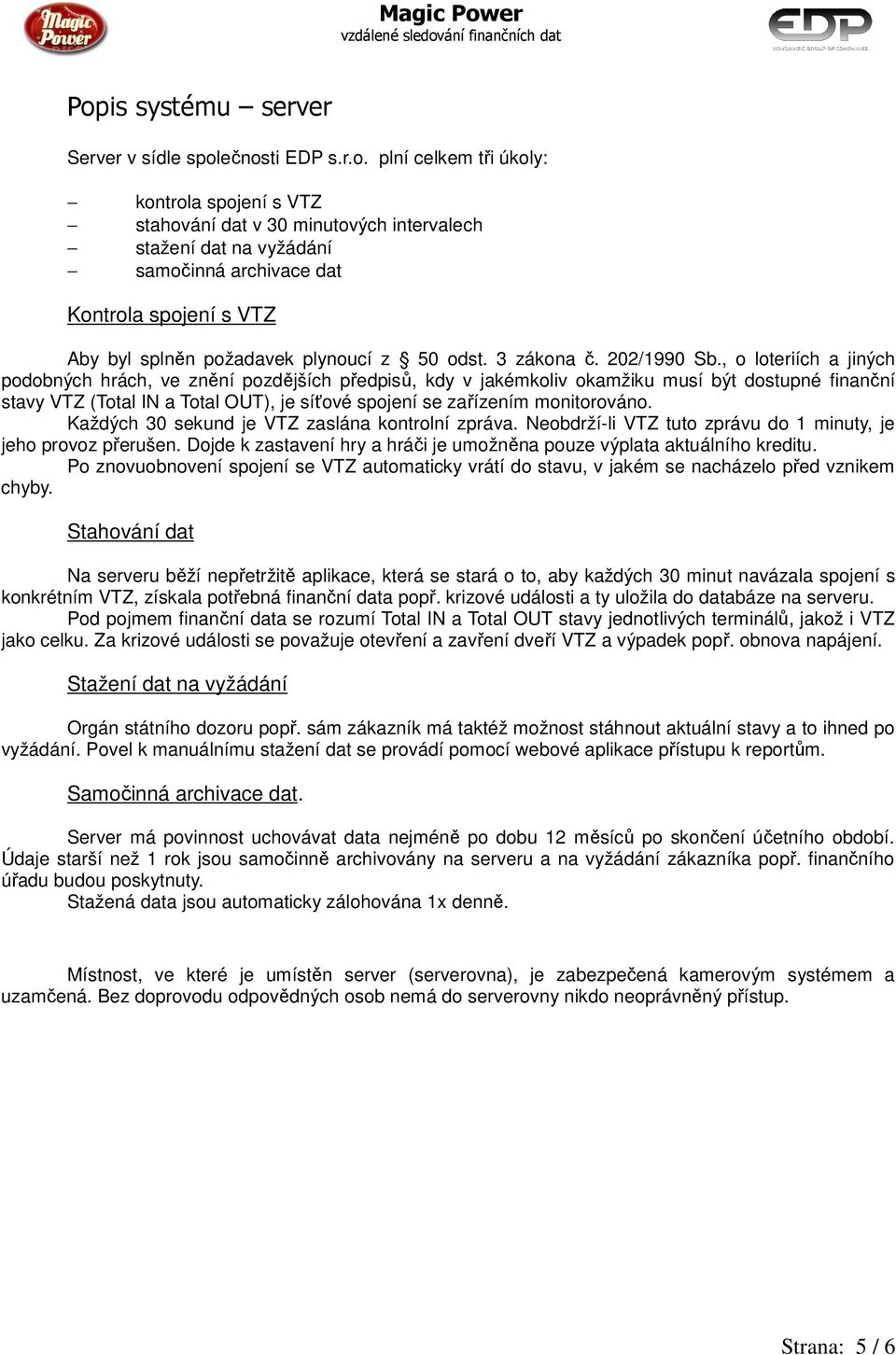 , o loteriích a jiných podobných hrách, ve znění pozdějších předpisů, kdy v jakémkoliv okamžiku musí být dostupné finanční stavy VTZ (Total IN a Total OUT), je síťové spojení se zařízením