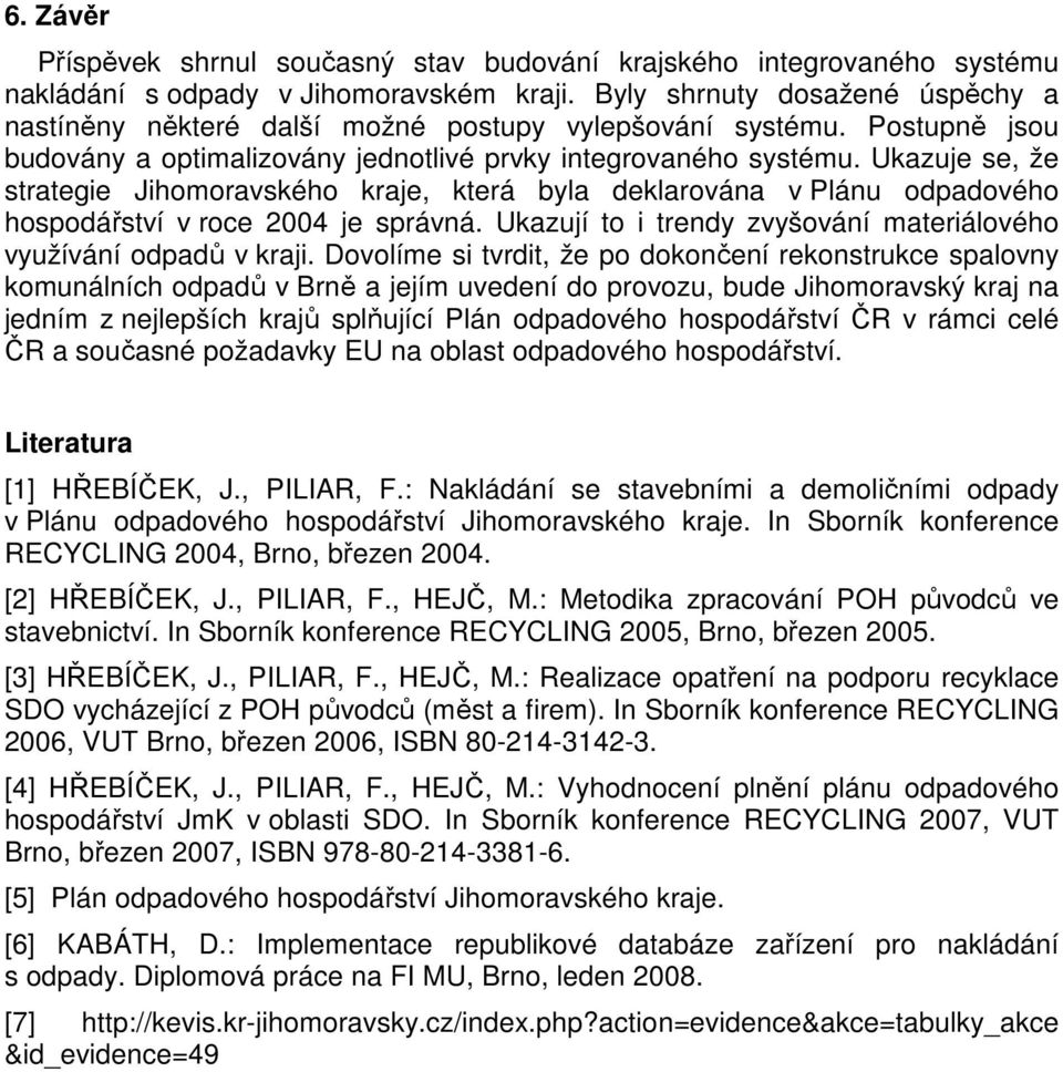 Ukazuje se, že strategie Jihomoravského kraje, která byla deklarována v Plánu odpadového hospodářství v roce 2004 je správná. Ukazují to i trendy zvyšování materiálového využívání odpadů v kraji.