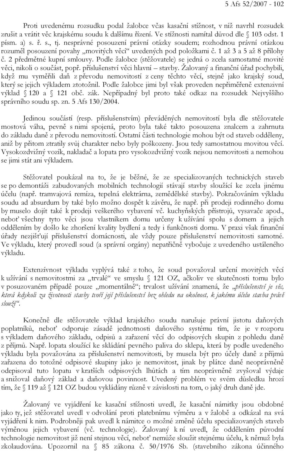 2 předmětné kupní smlouvy. Podle žalobce (stěžovatele) se jedná o zcela samostatné movité věci, nikoli o součást, popř. příslušenství věci hlavní stavby.